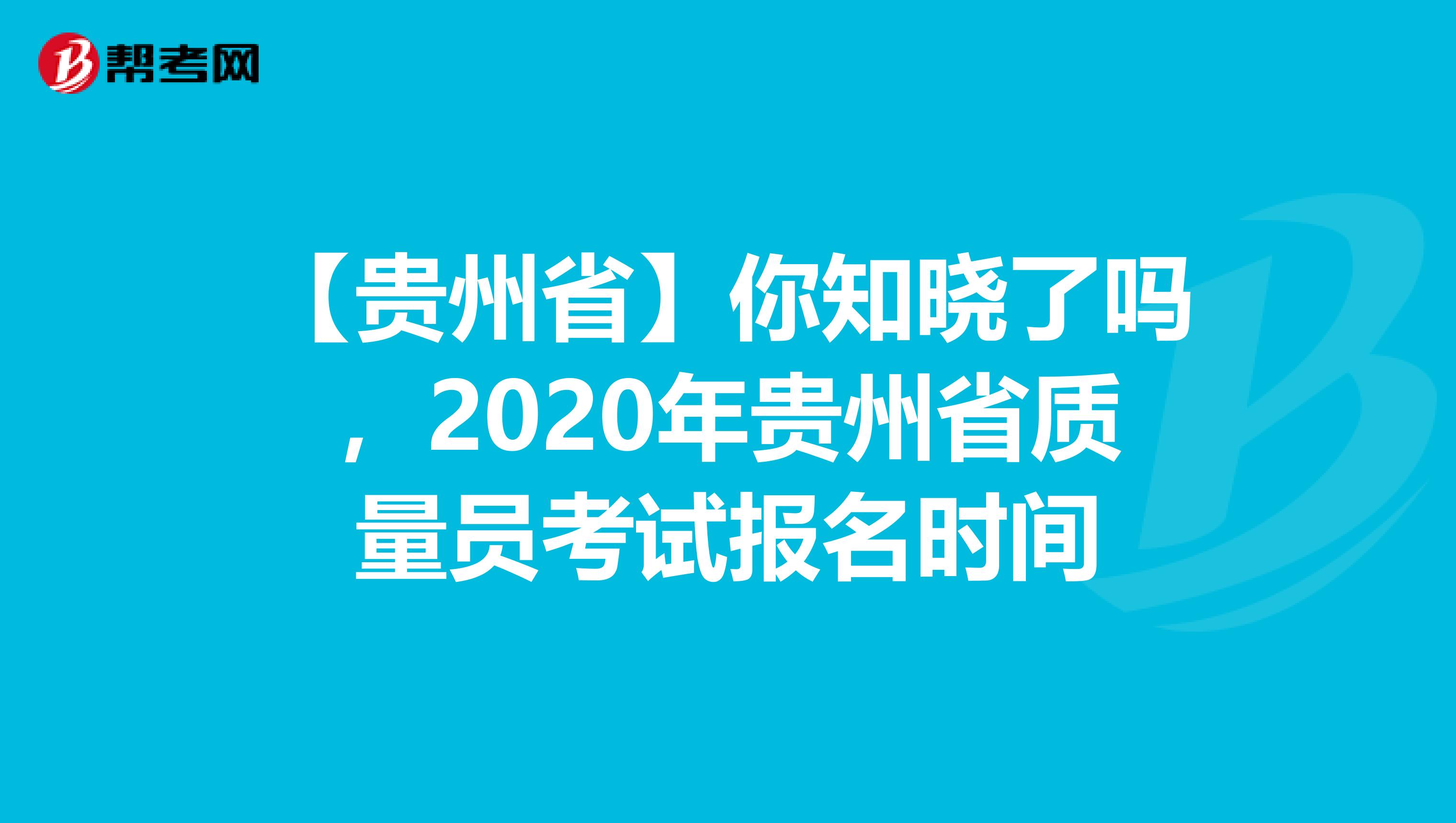 【贵州省】你知晓了吗，2020年贵州省质量员考试报名时间