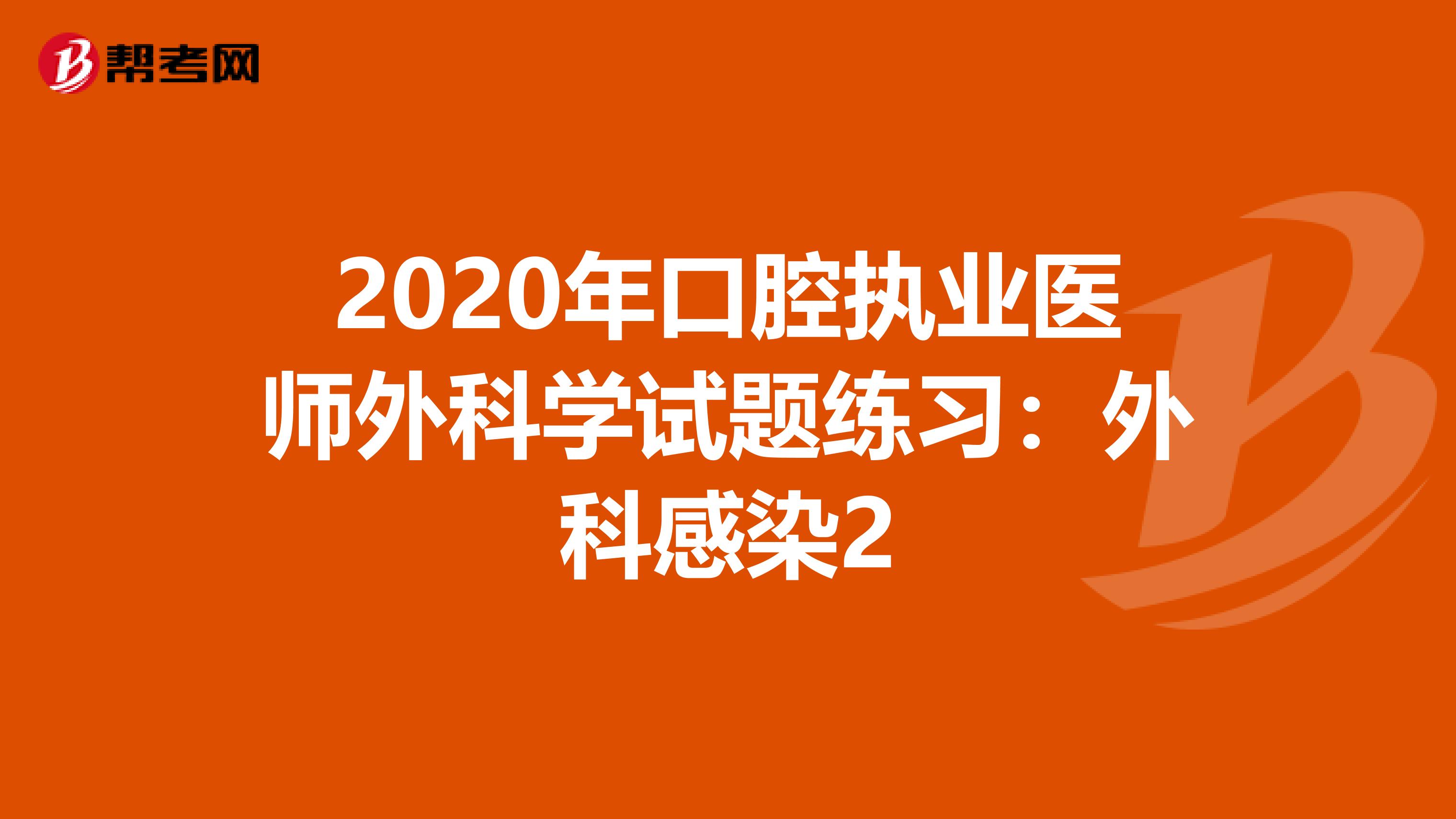 2020年口腔执业医师外科学试题练习：外科感染2