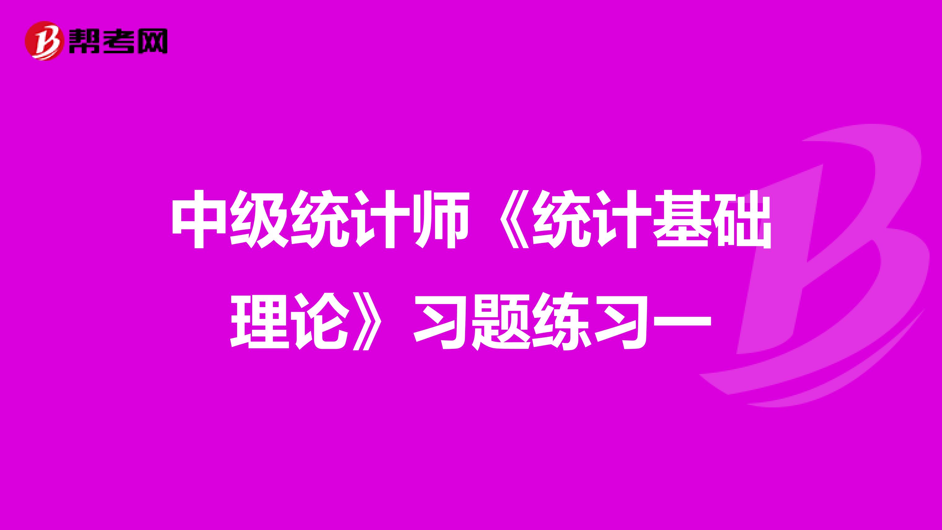 中级统计师《统计基础理论》习题练习一