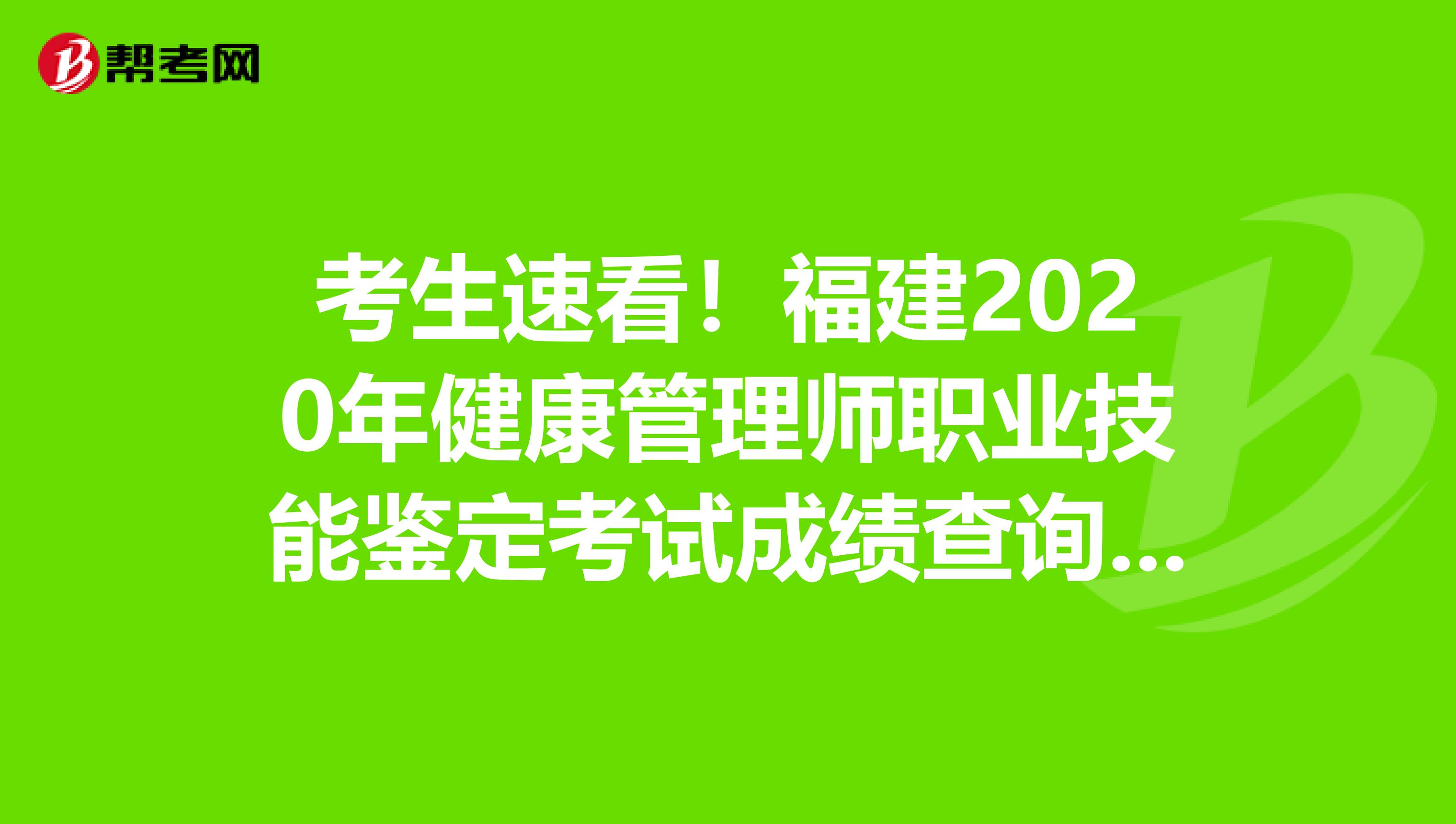考生速看！福建2020年健康管理师职业技能鉴定考试成绩查询入口