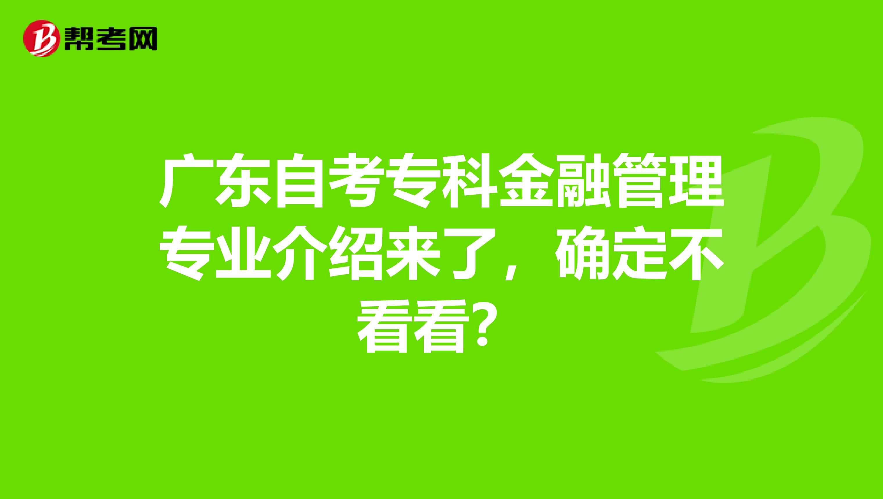 广东自考专科金融管理专业介绍来了，确定不看看？