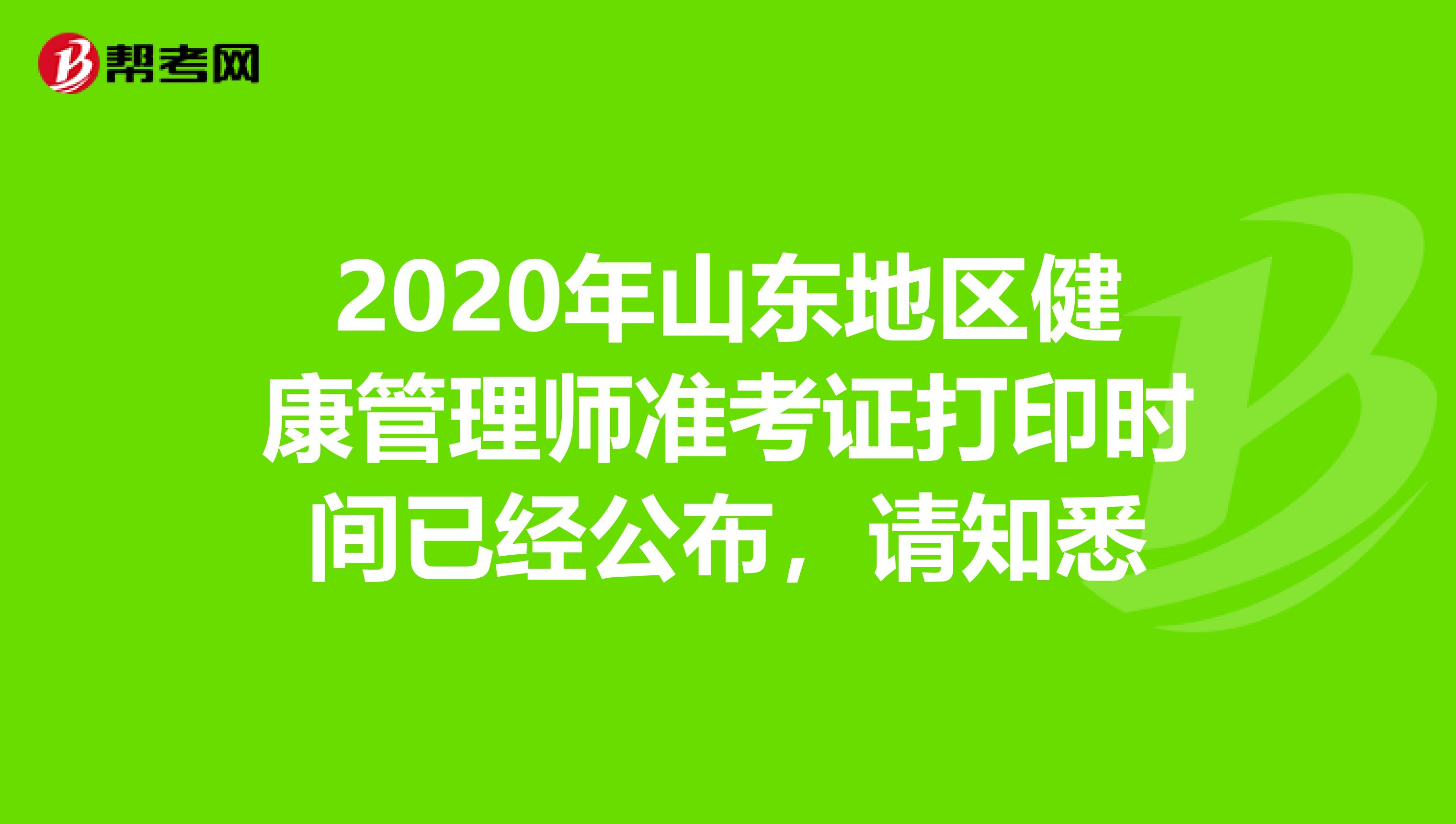 2020年山东地区健康管理师准考证打印时间已经公布，请知悉