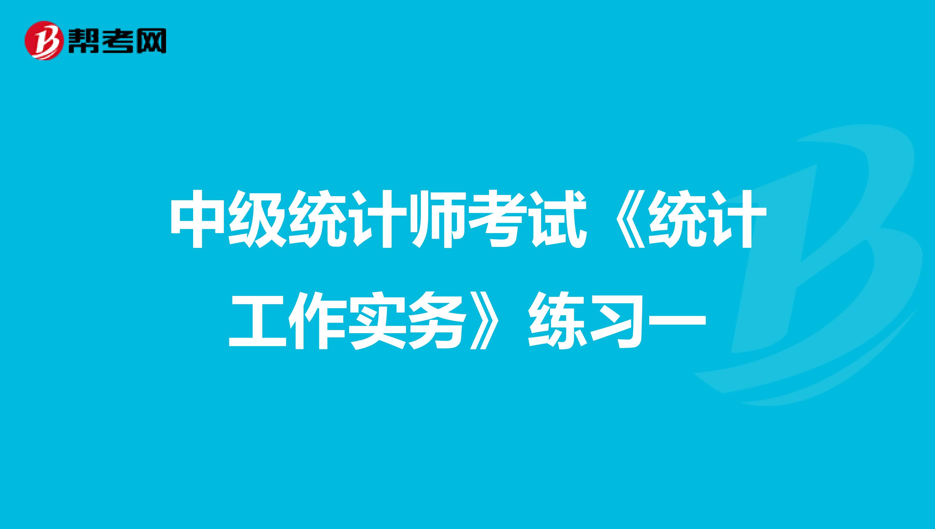 中级统计师考试《统计工作实务》练习一