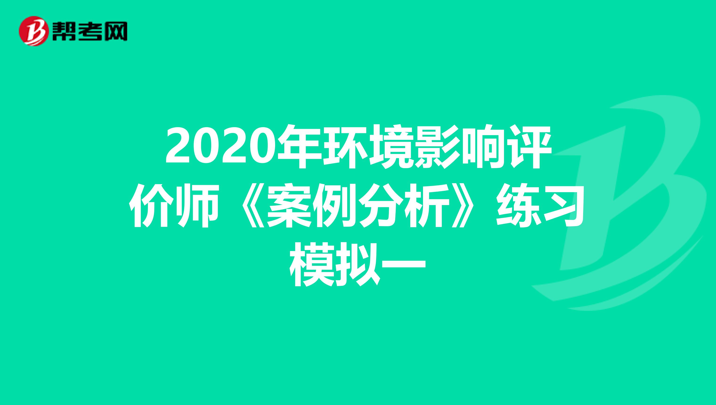 2020年环境影响评价师《案例分析》练习模拟一