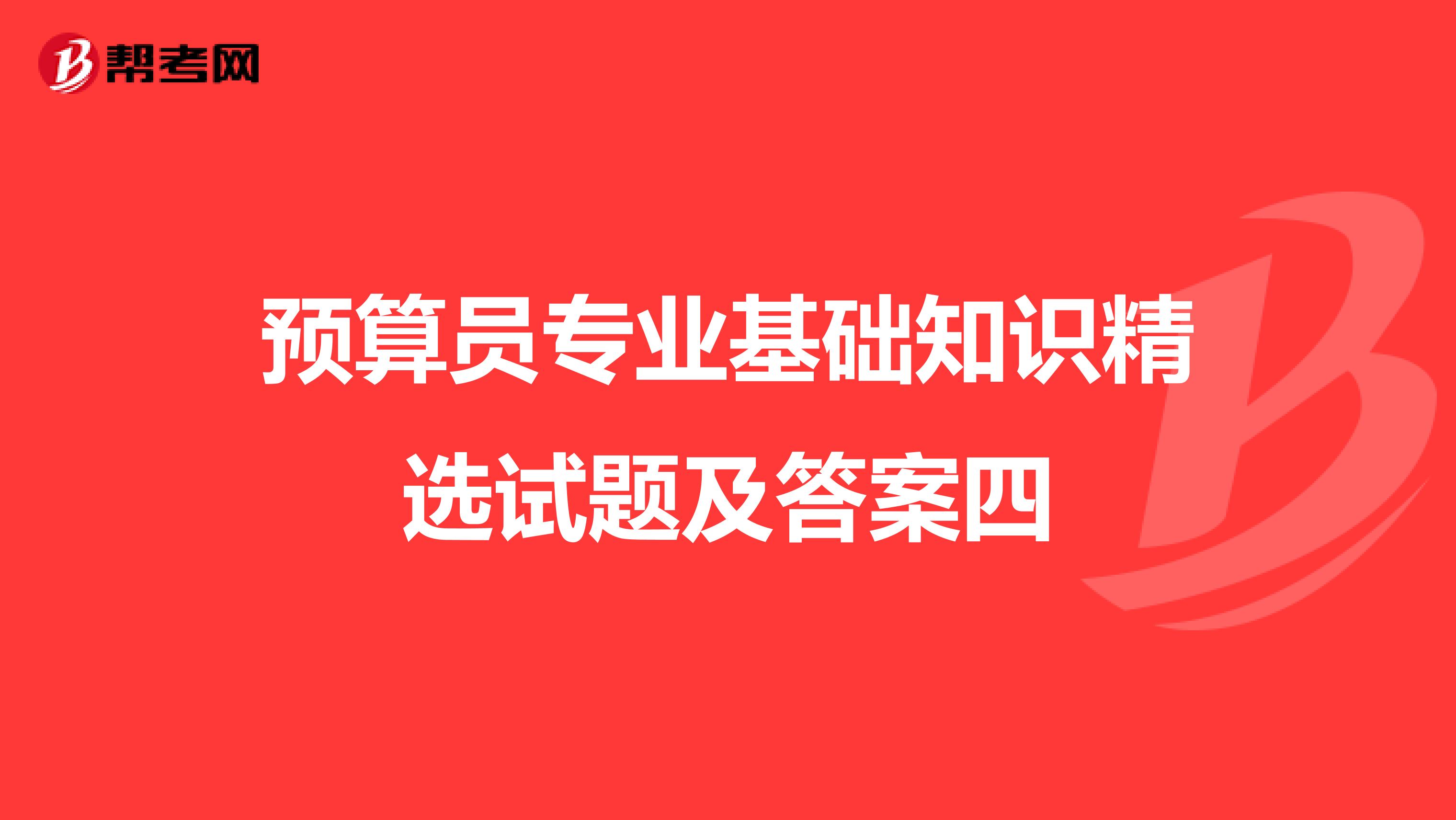 预算员专业基础知识精选试题及答案四