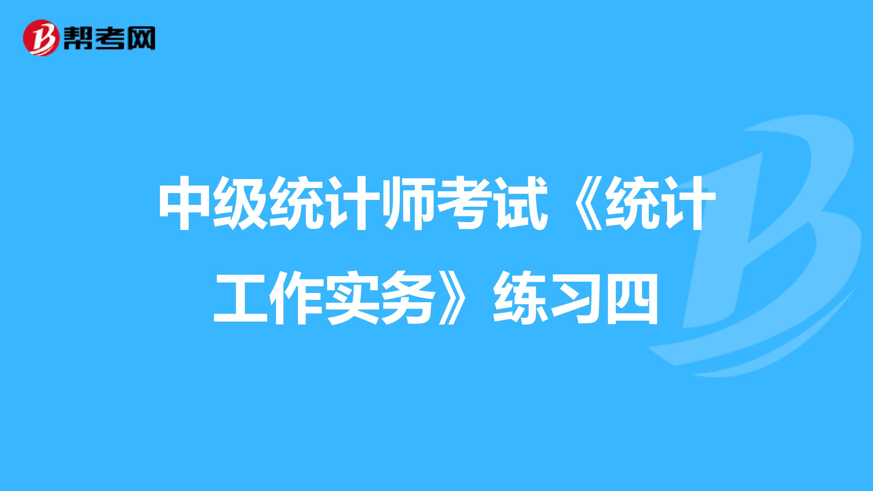 中級統計師考試《統計工作實務》練習四