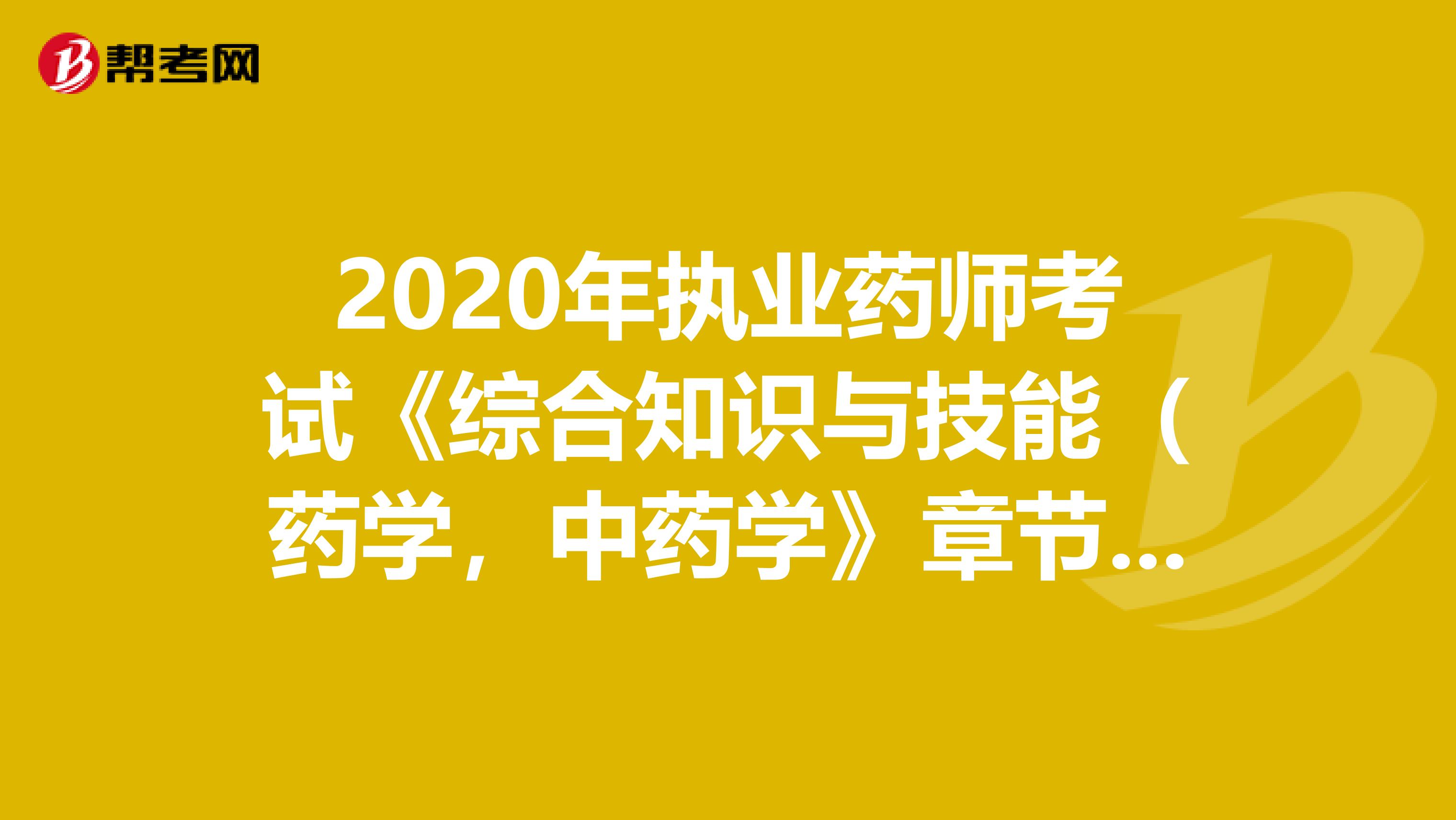 2020年执业药师考试《综合知识与技能（药学，中药学》章节练习题精选0807