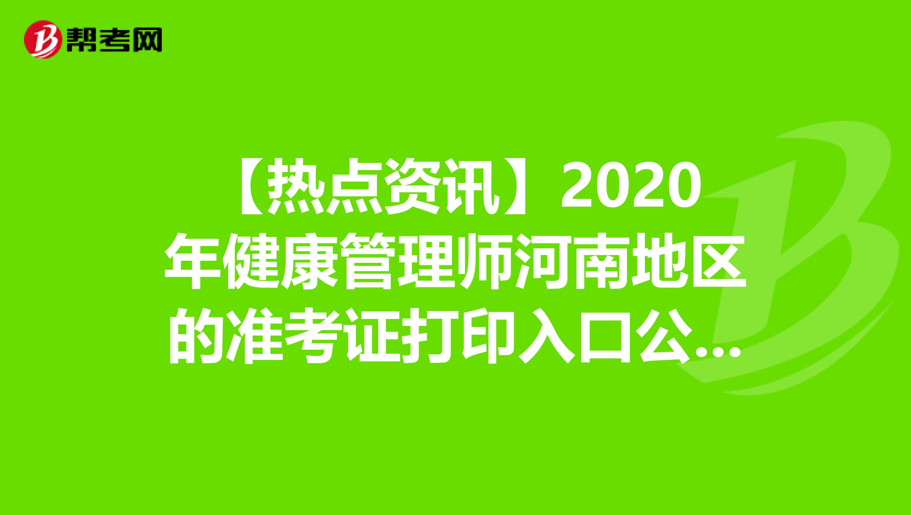 【热点资讯】2020年健康管理师河南地区的准考证打印入口公布了！