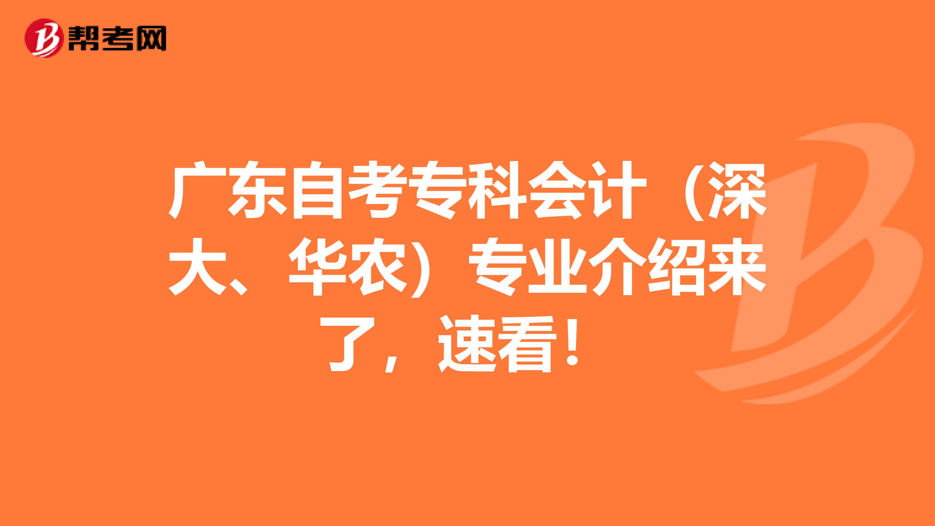 广东自考专科会计（深大、华农）专业介绍来了，速看！