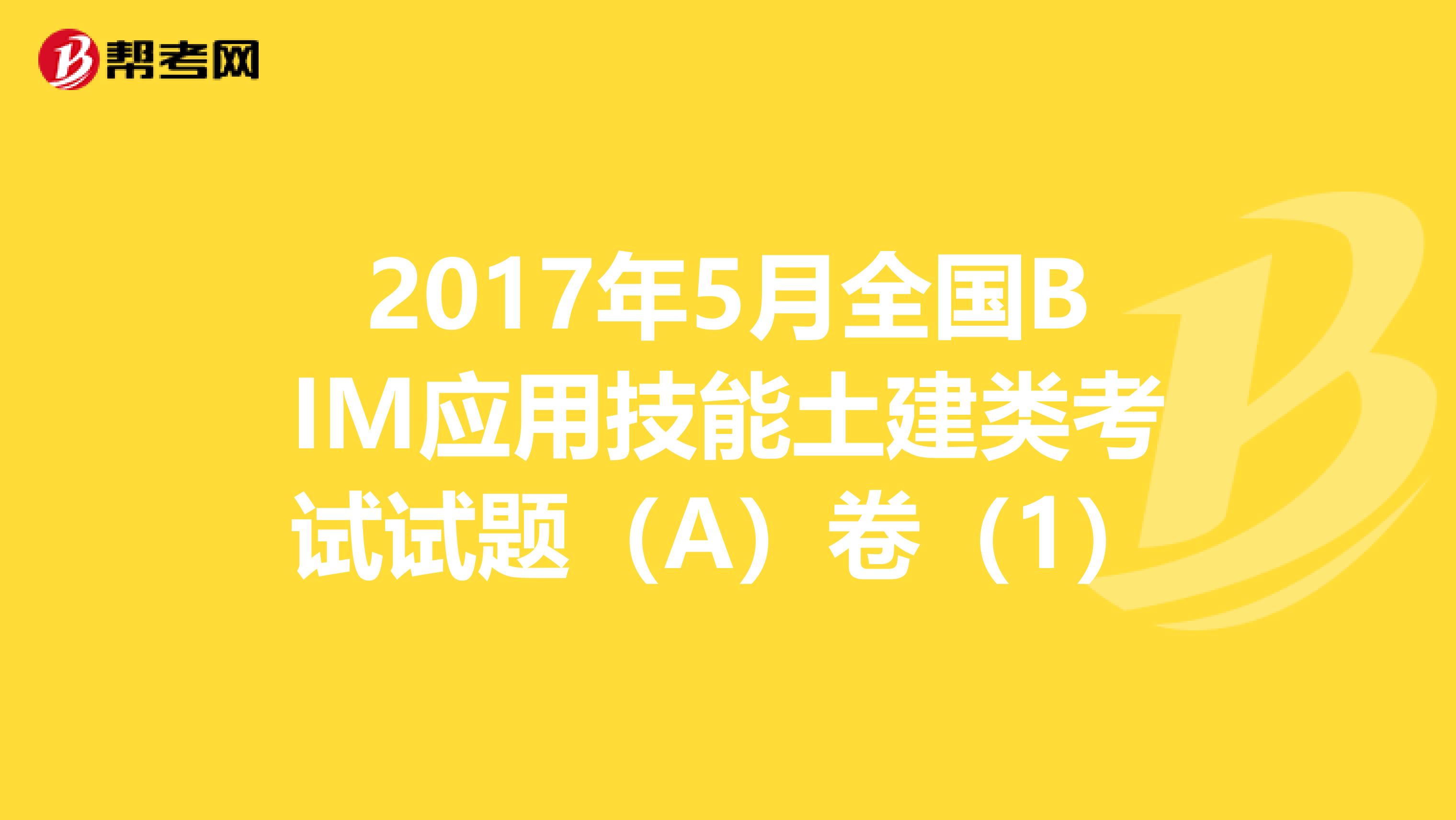 2017年5月全国BIM应用技能土建类考试试题（A）卷（1）