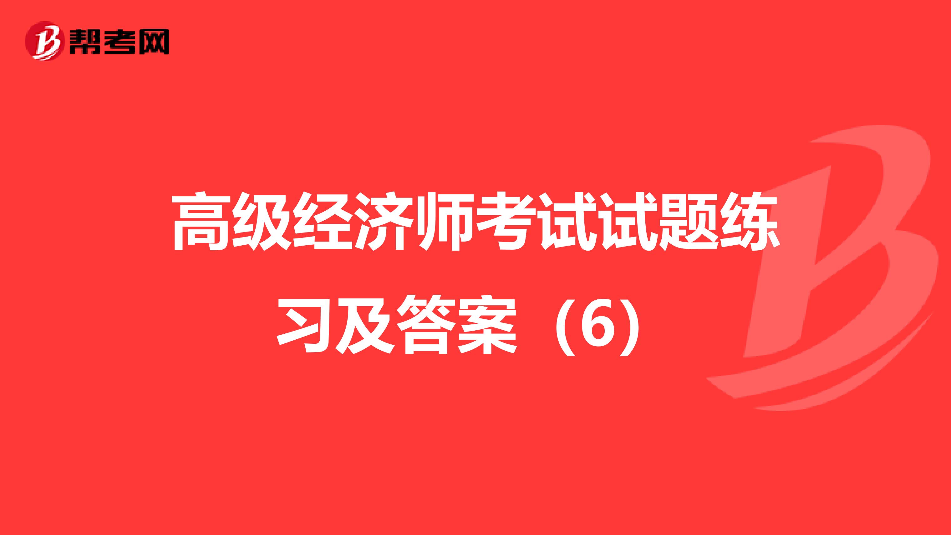 高级经济师考试试题练习及答案（6）