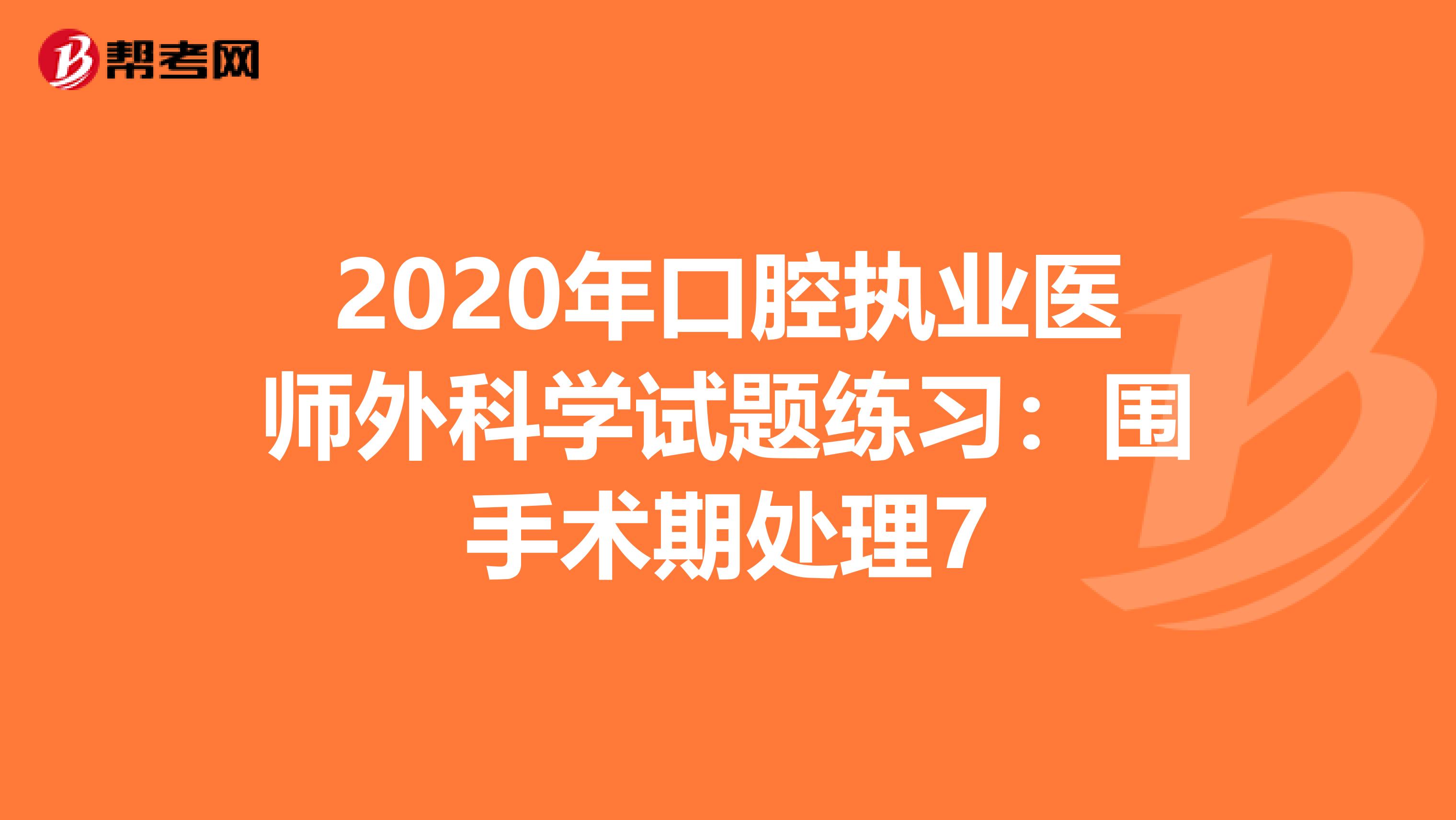 2020年口腔执业医师外科学试题练习：围手术期处理7