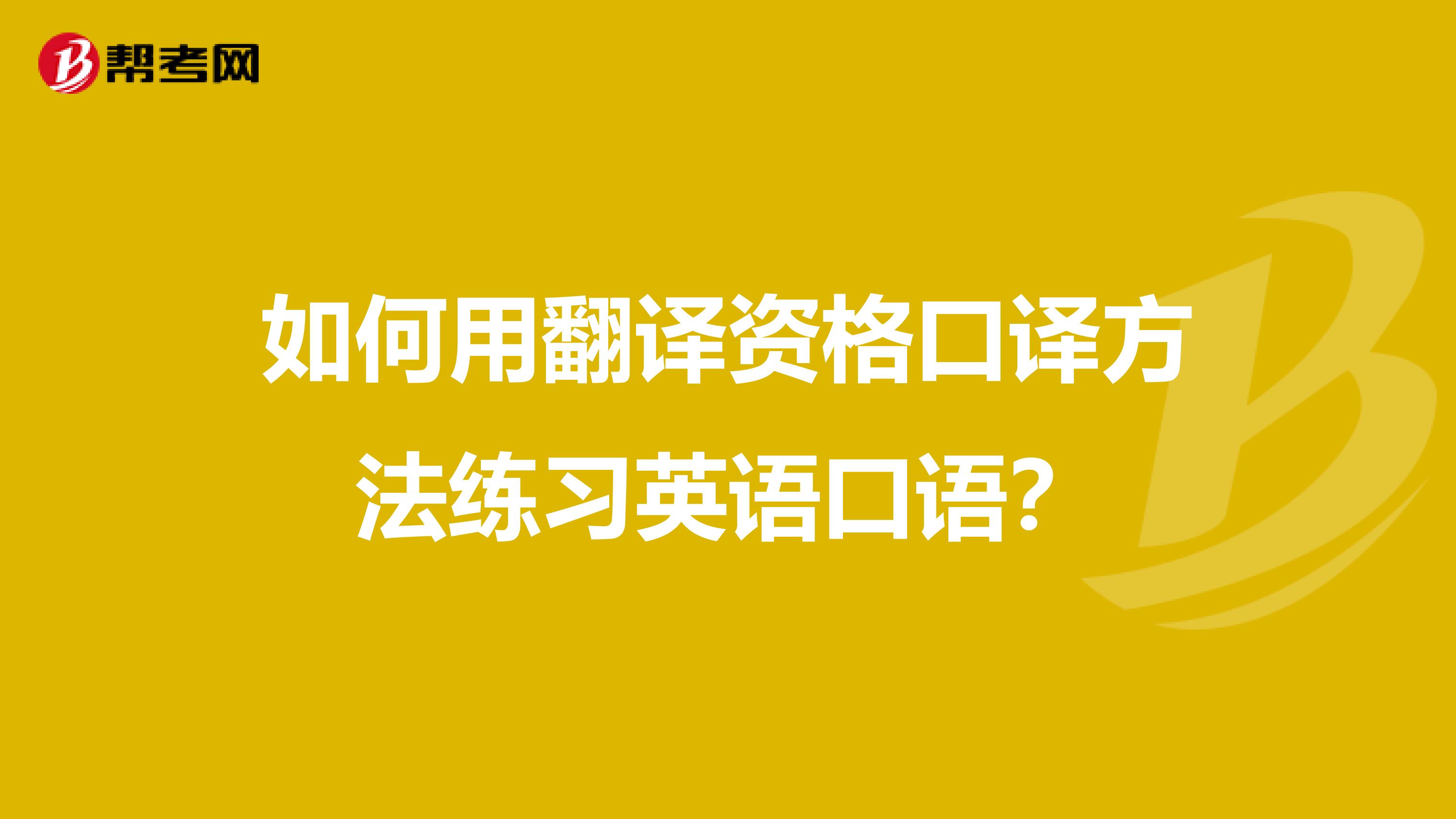 如何用翻译资格口译方法练习英语口语？