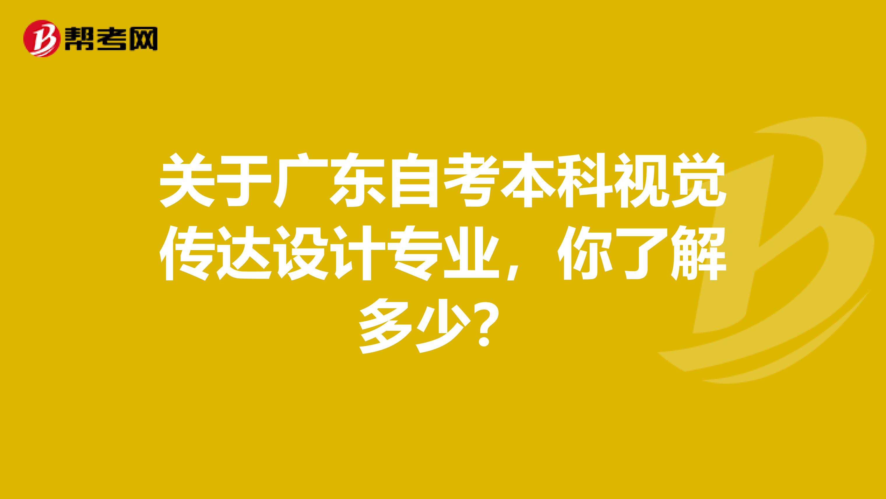 关于广东自考本科视觉传达设计专业，你了解多少？