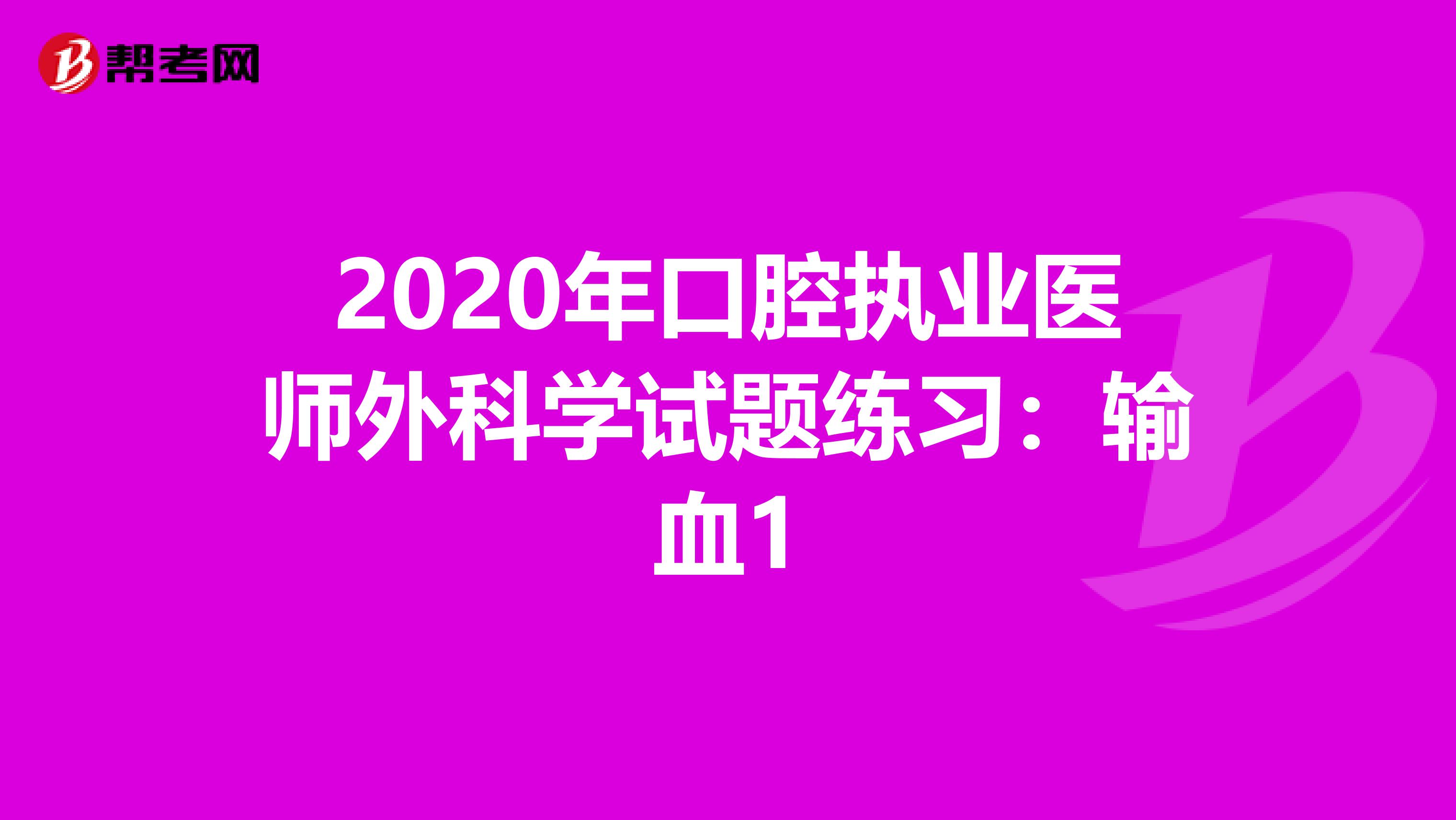 2020年口腔执业医师外科学试题练习：输血1