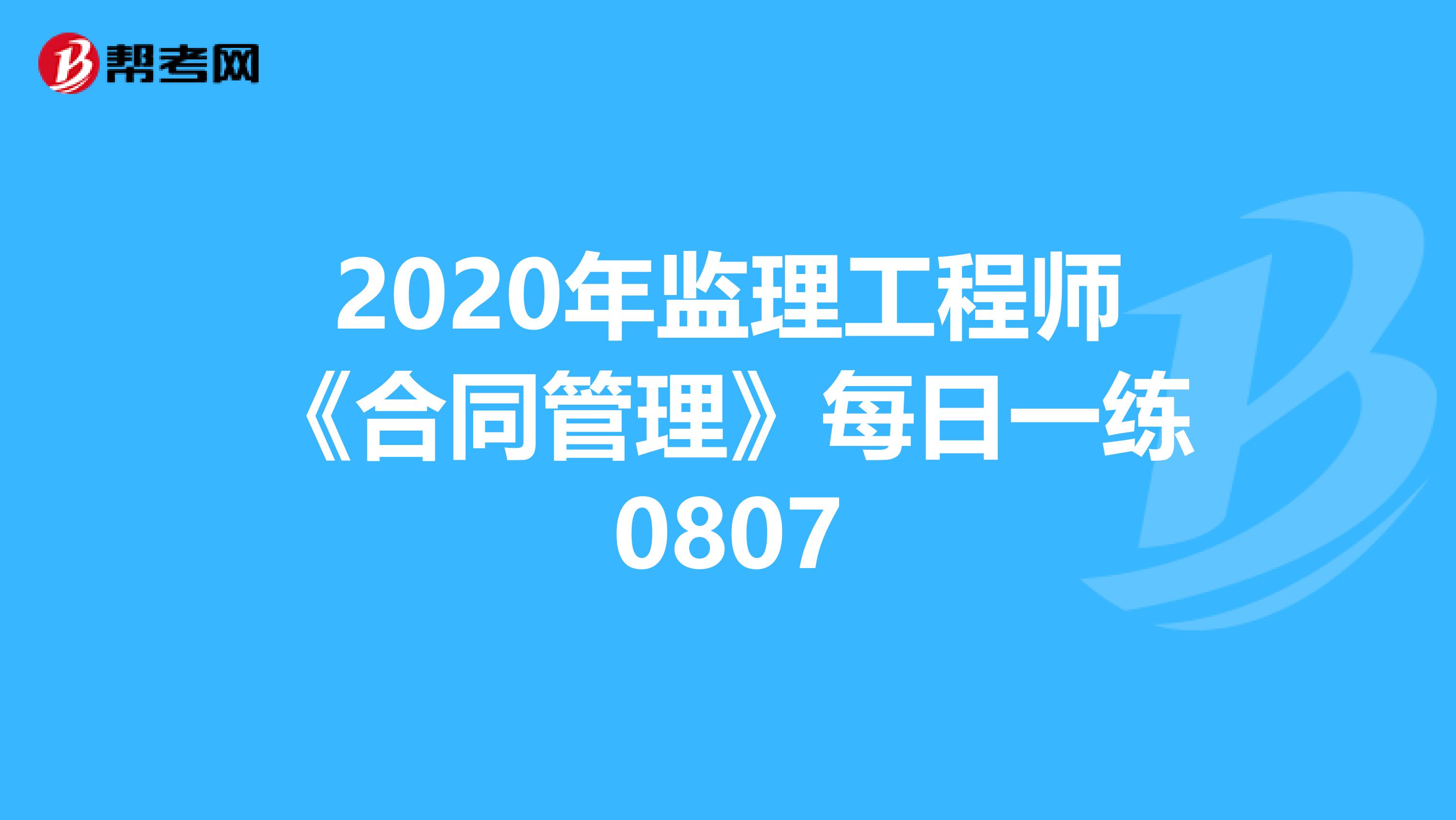 2020年监理工程师《合同管理》每日一练0807