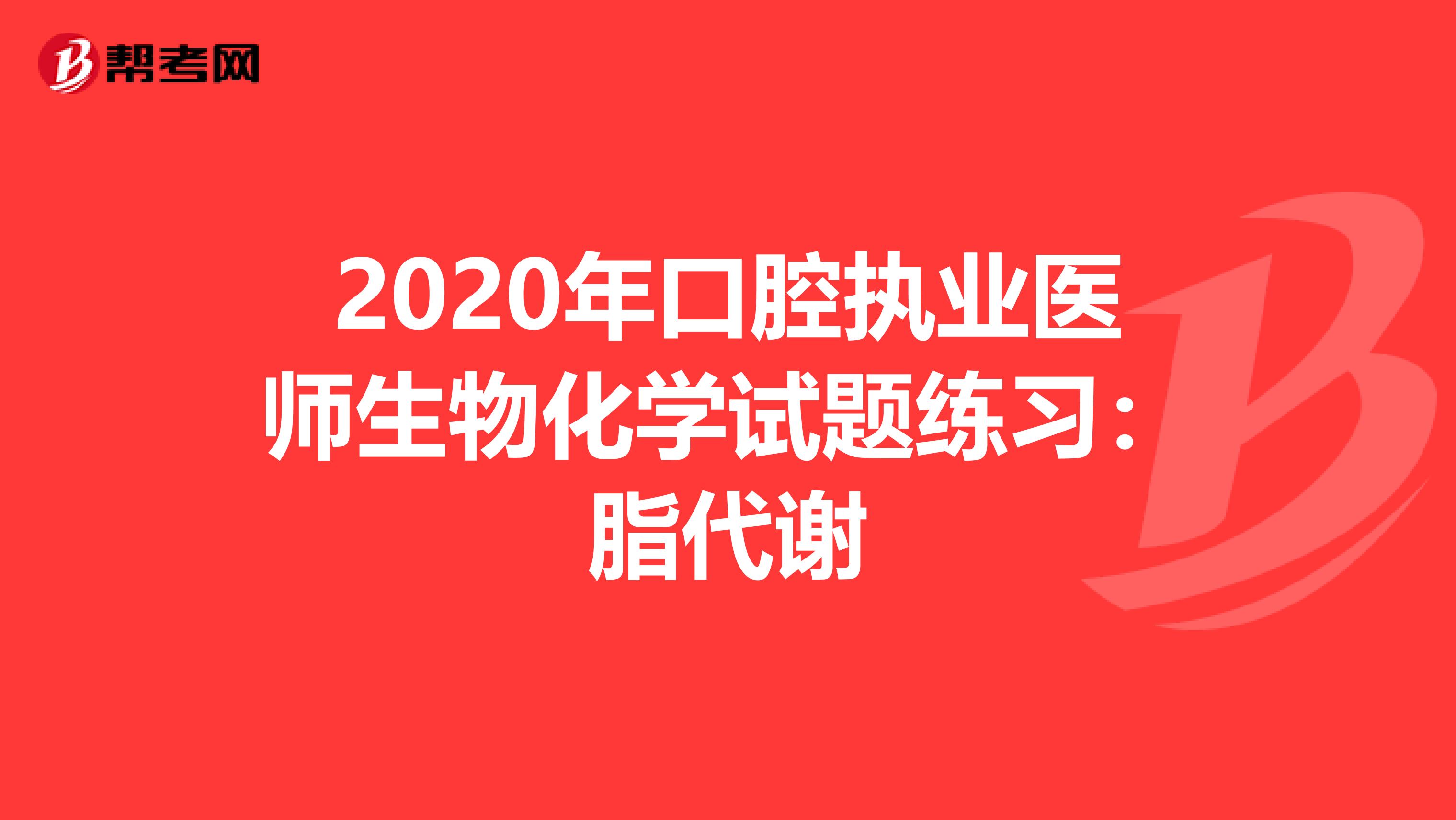 2020年口腔执业医师生物化学试题练习：脂代谢