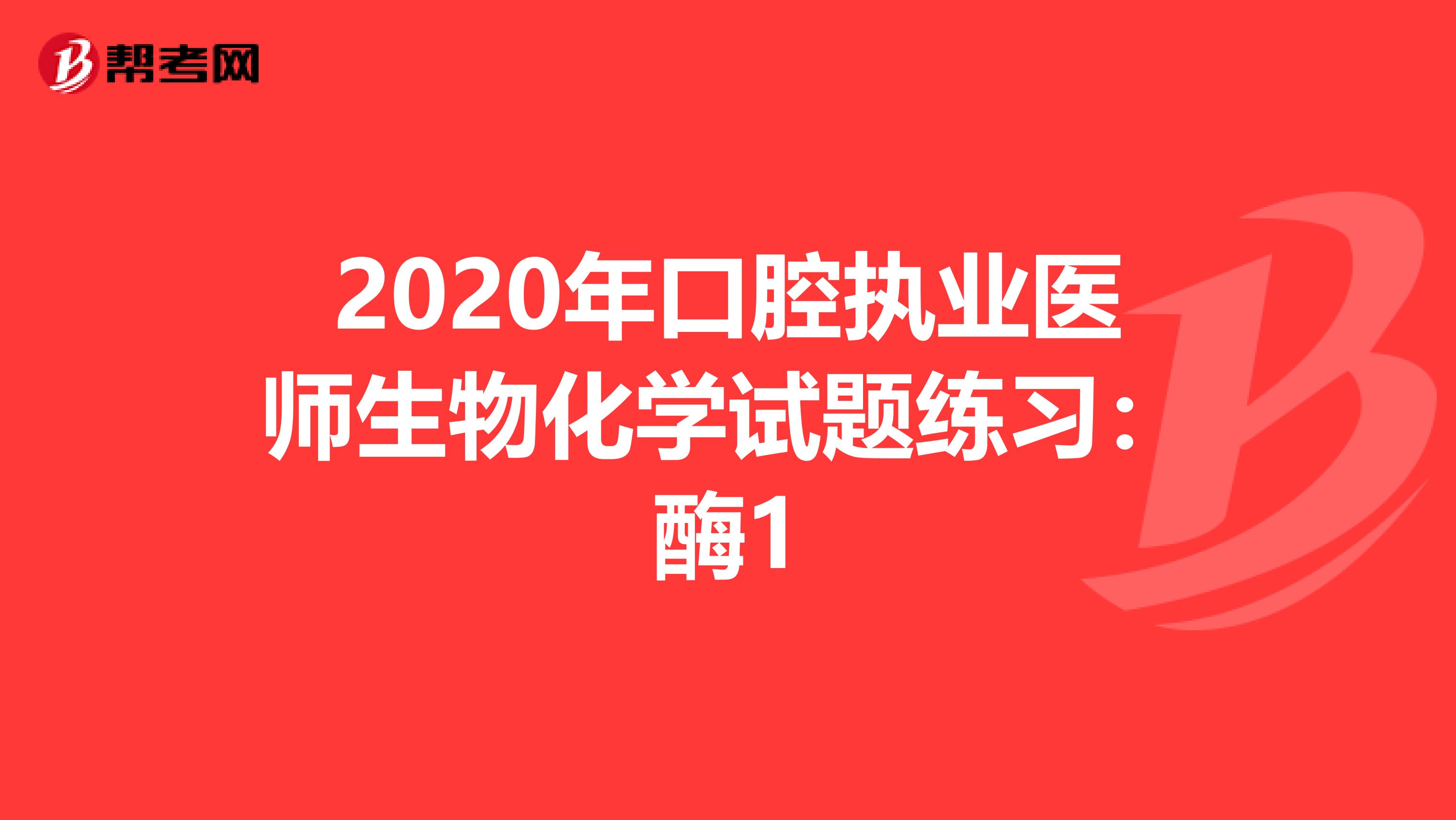 2020年口腔执业医师生物化学试题练习：酶1