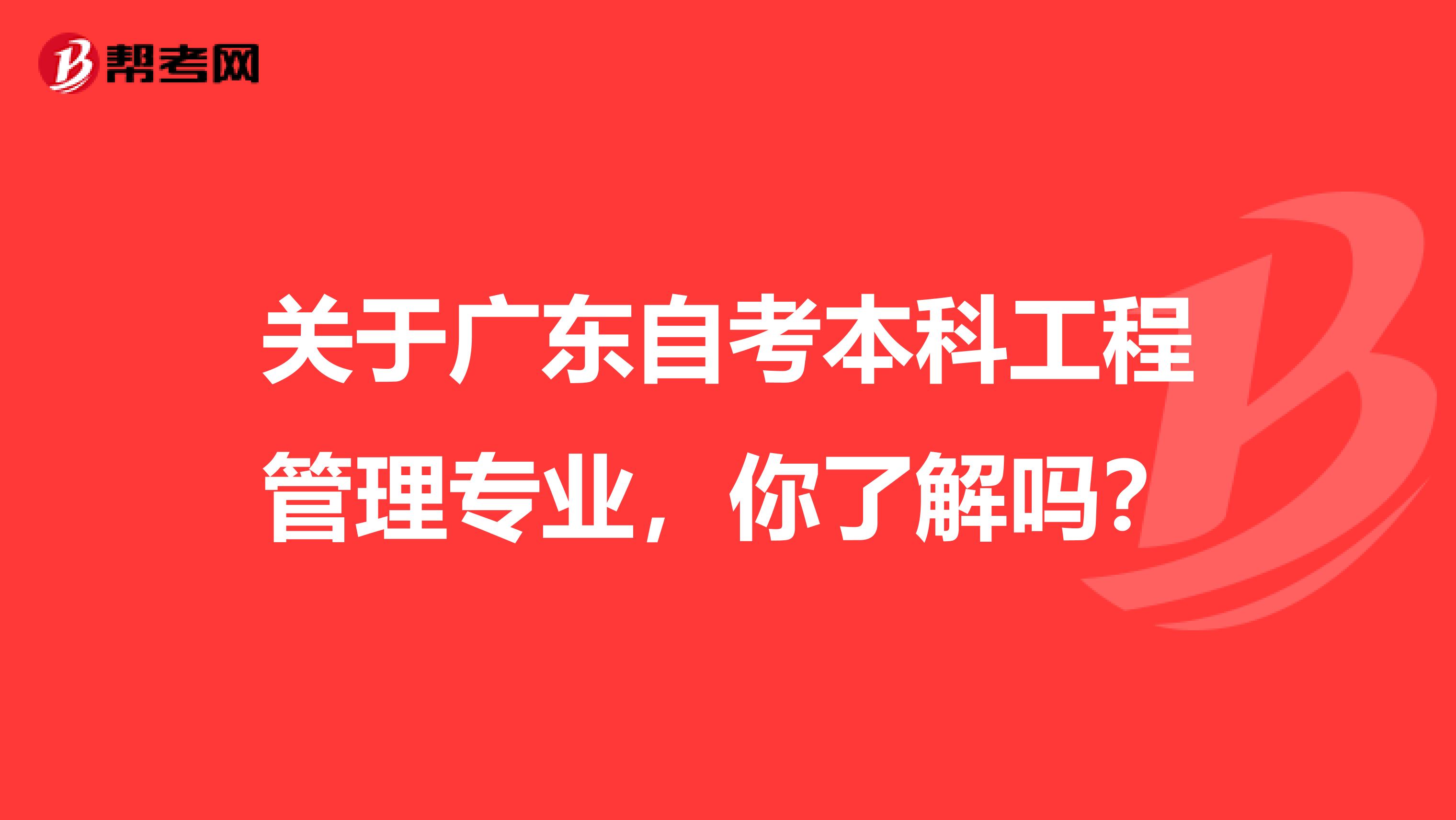 关于广东自考本科工程管理专业，你了解吗？