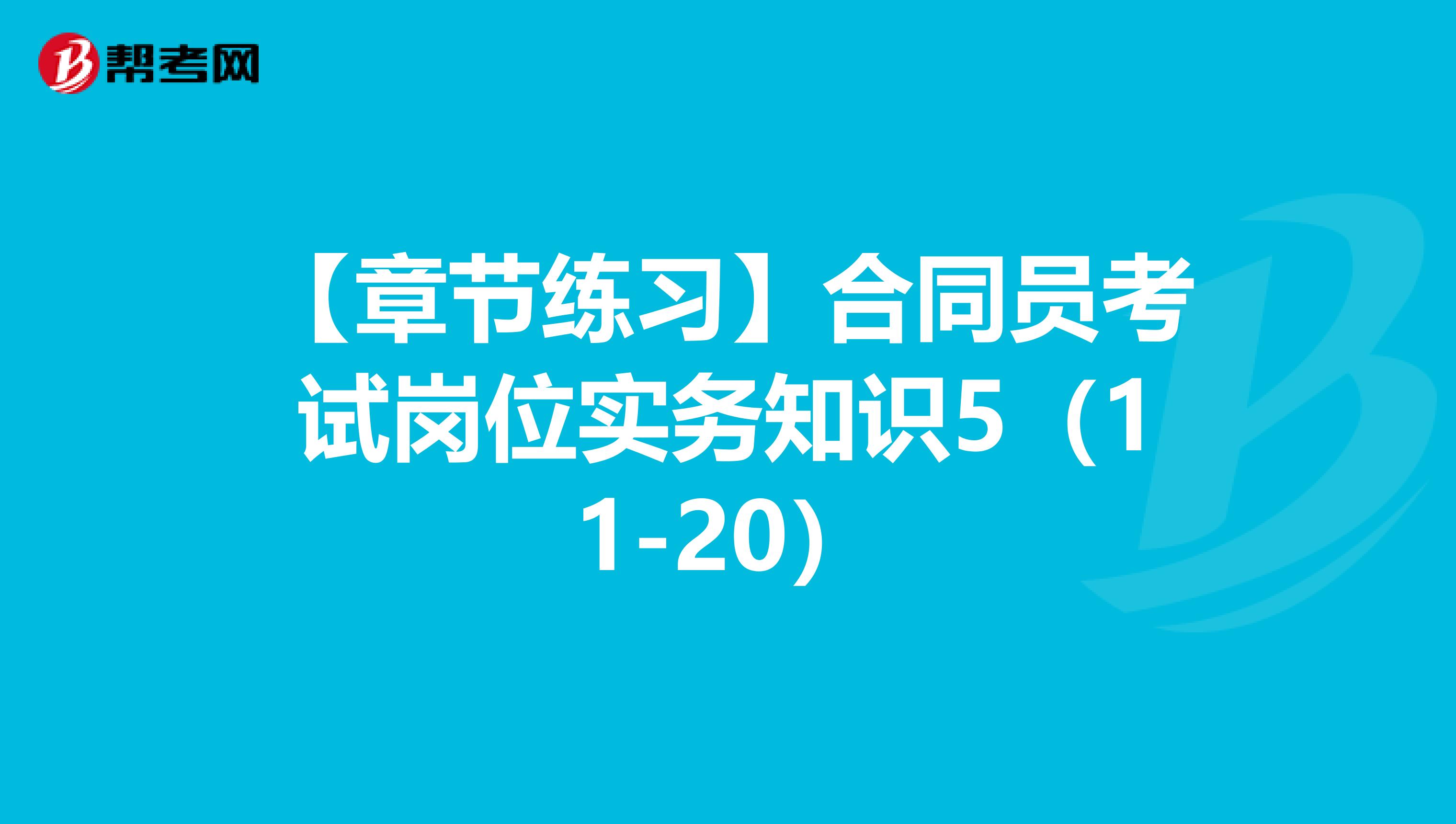 【章节练习】合同员考试岗位实务知识5（11-20）