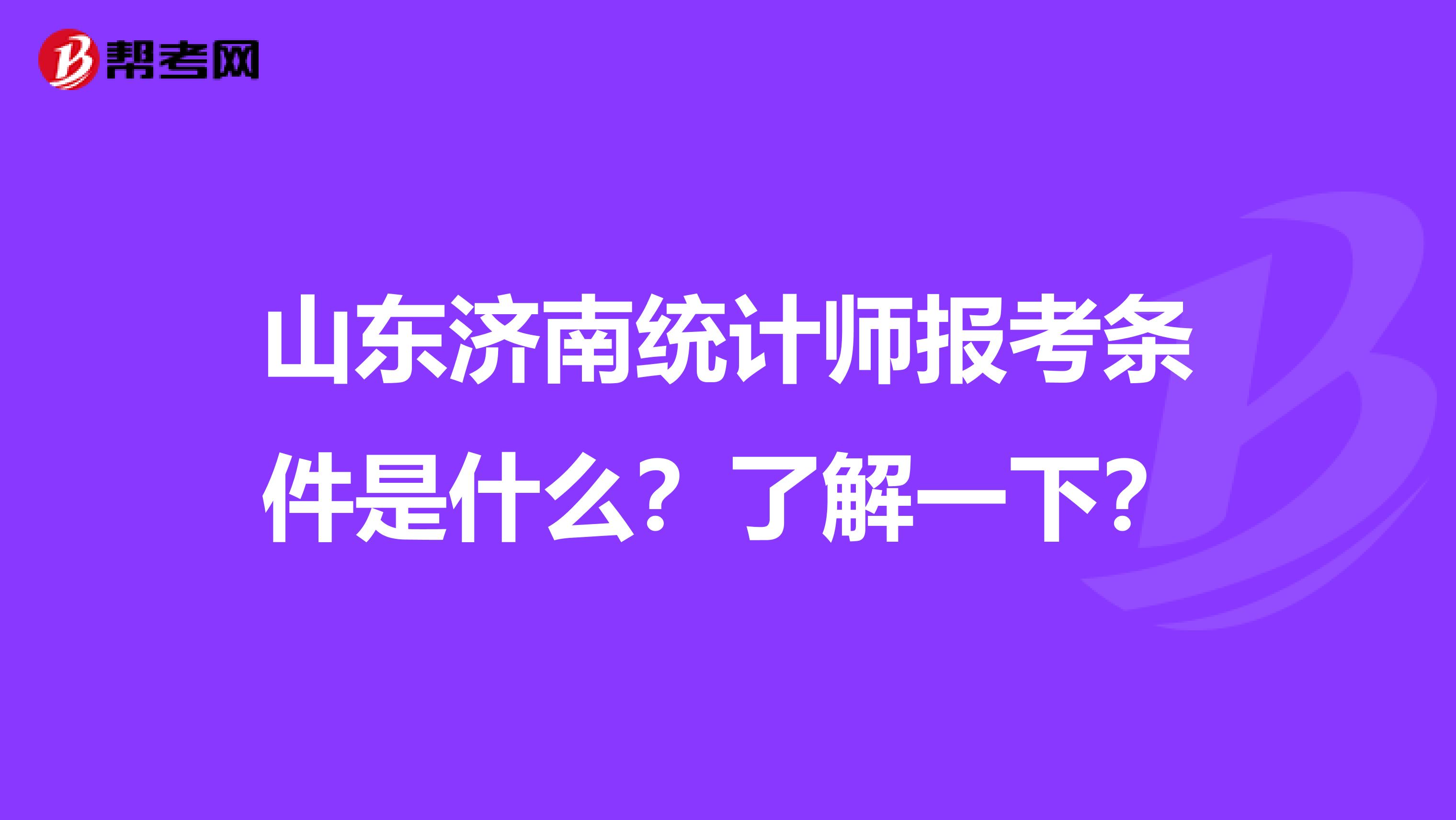 山東濟南統計師報考條件是什么？了解一下？
