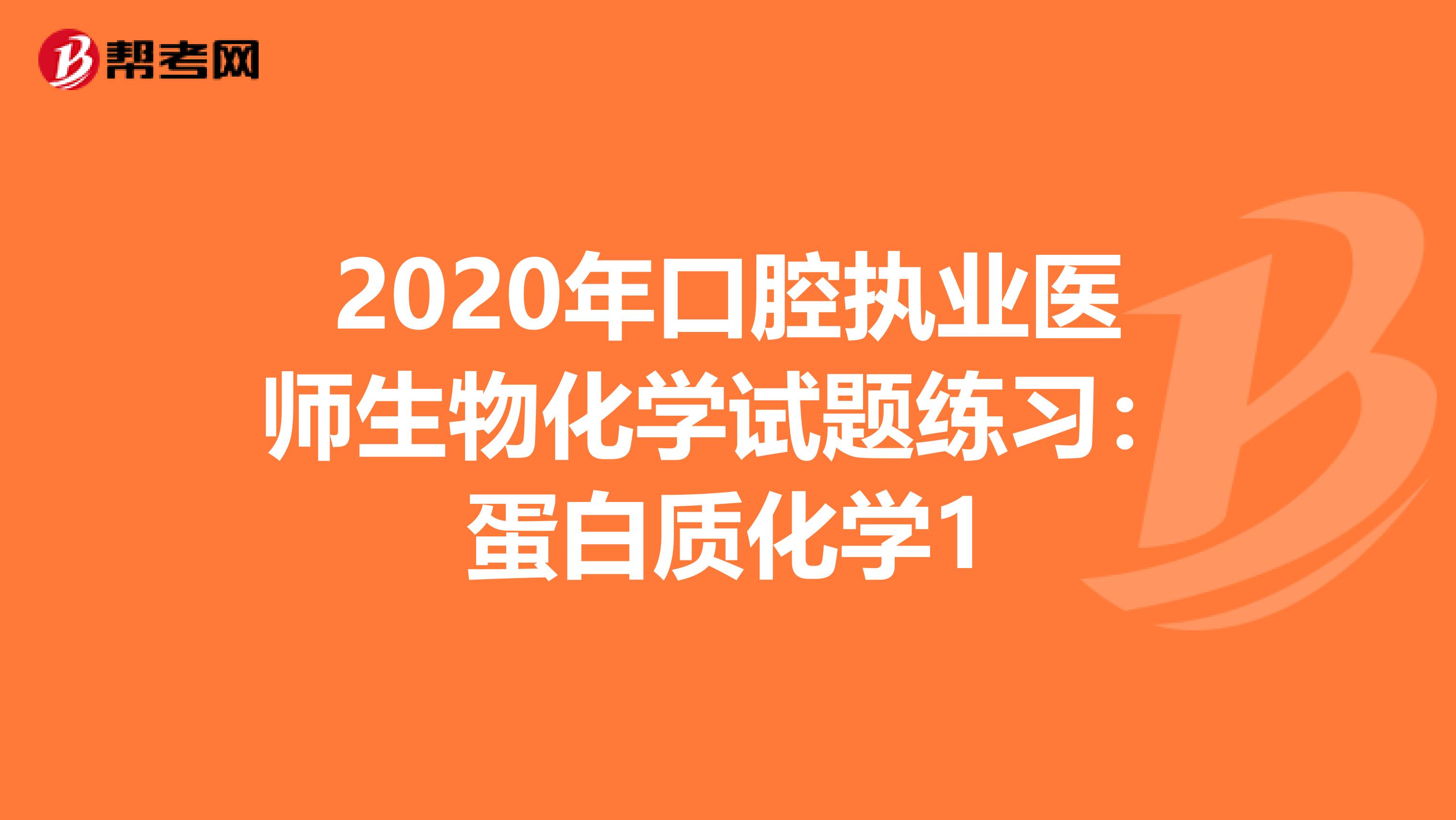 2020年口腔執(zhí)業(yè)醫(yī)師生物化學試題練習:蛋白質化學1