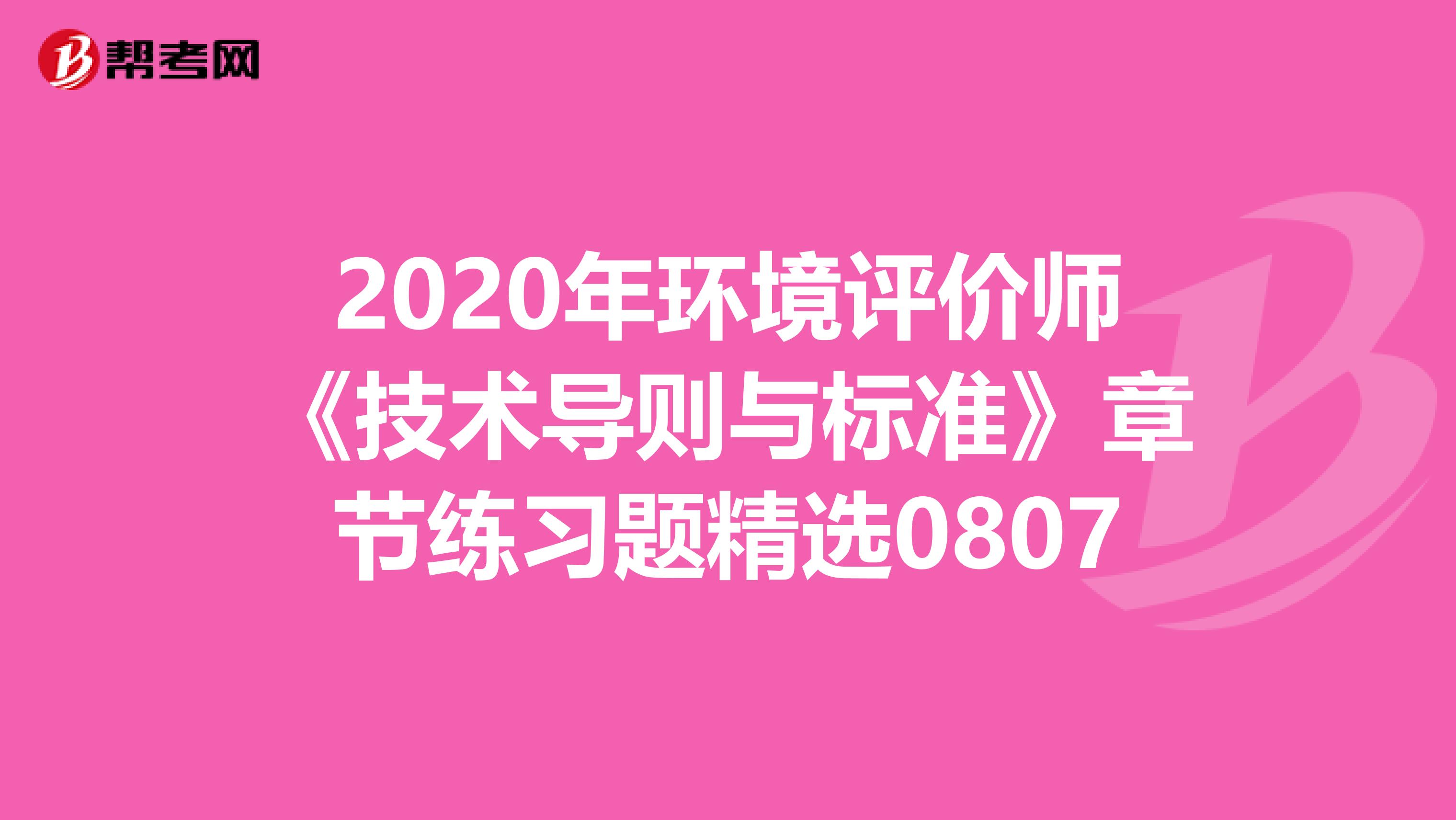 2020年环境评价师《技术导则与标准》章节练习题精选0807