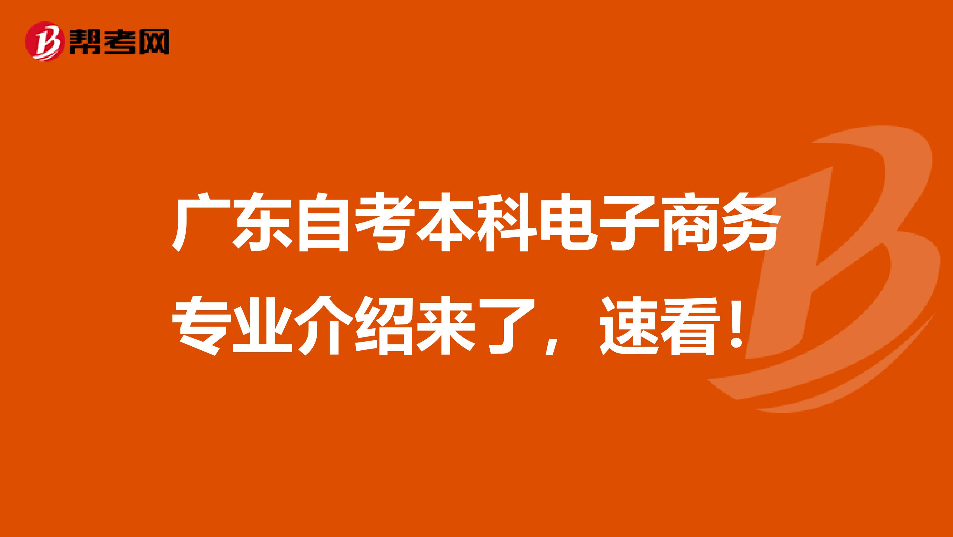 广东自考本科电子商务专业介绍来了，速看！