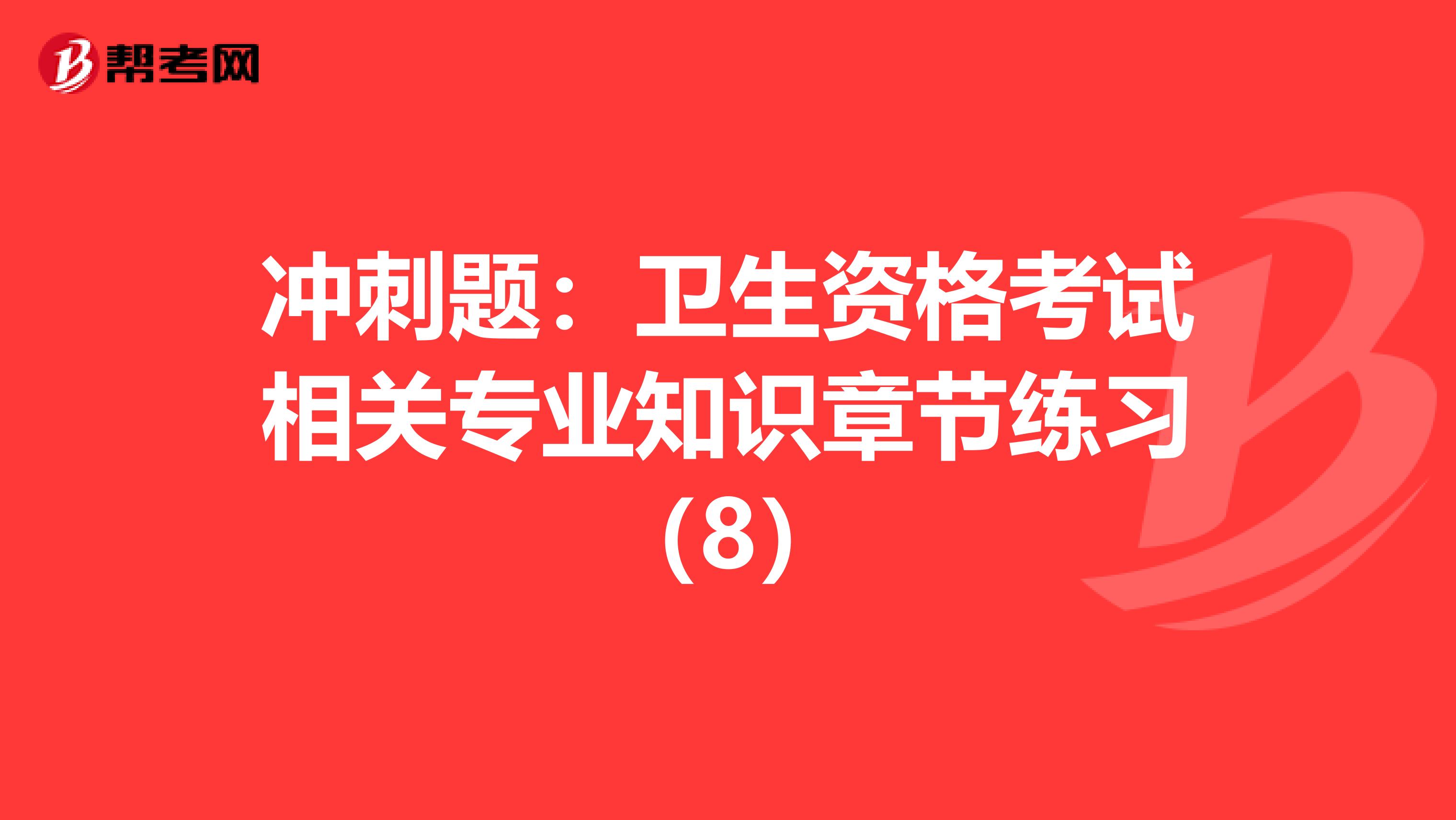 冲刺题：卫生资格考试相关专业知识章节练习（8）