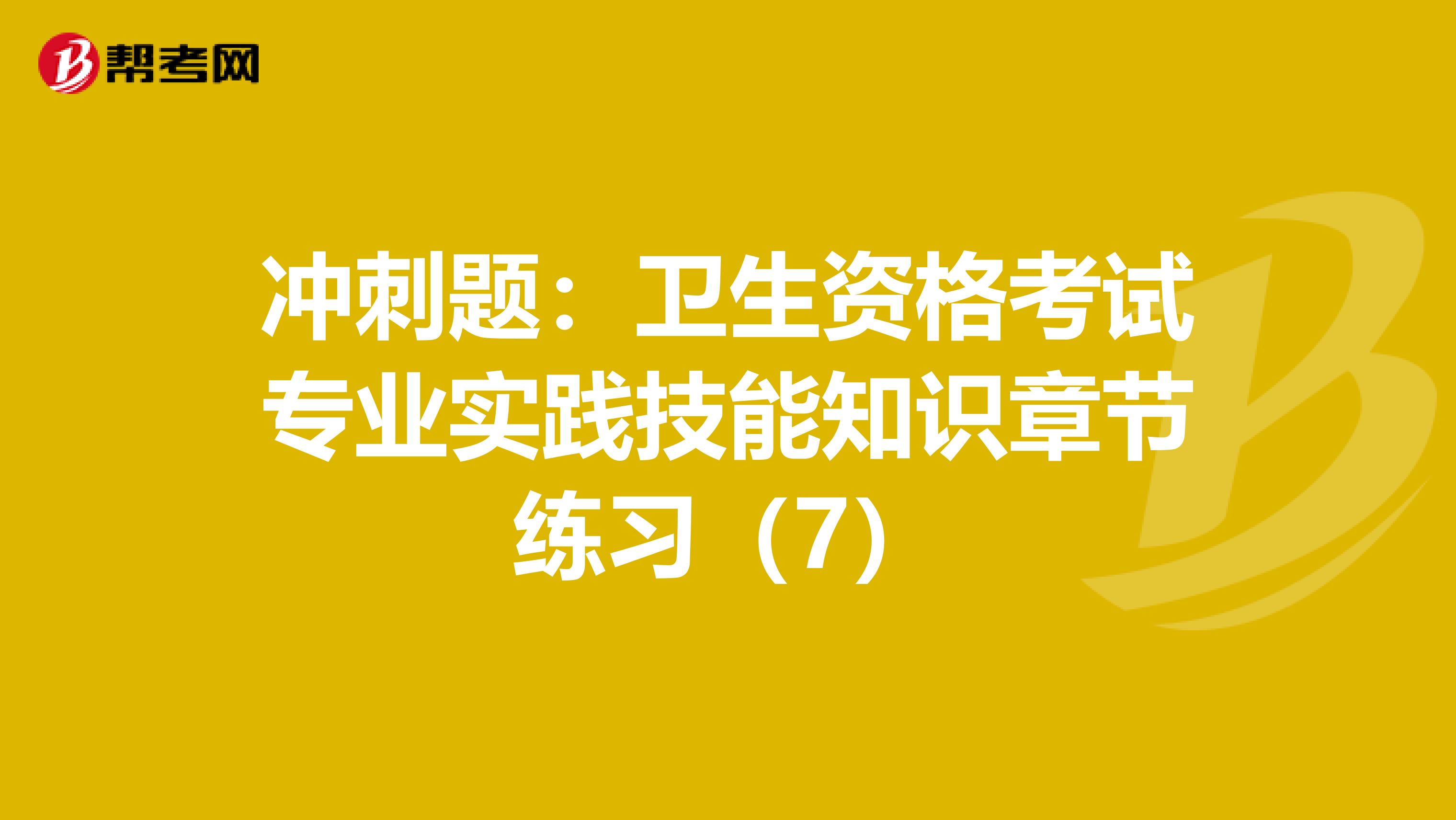 冲刺题：卫生资格考试专业实践技能知识章节练习（7）