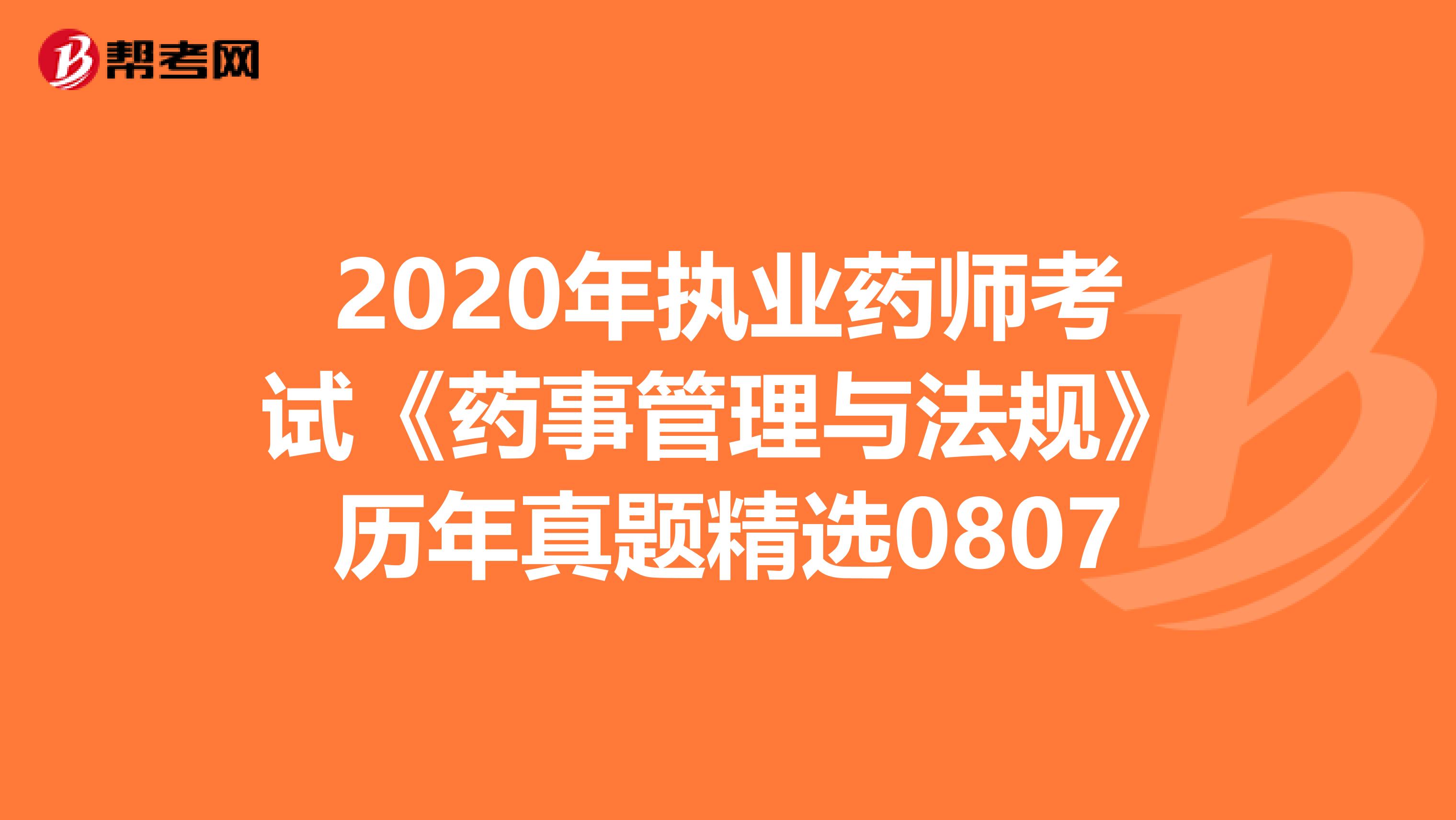 2020年执业药师考试《药事管理与法规》历年真题精选0807
