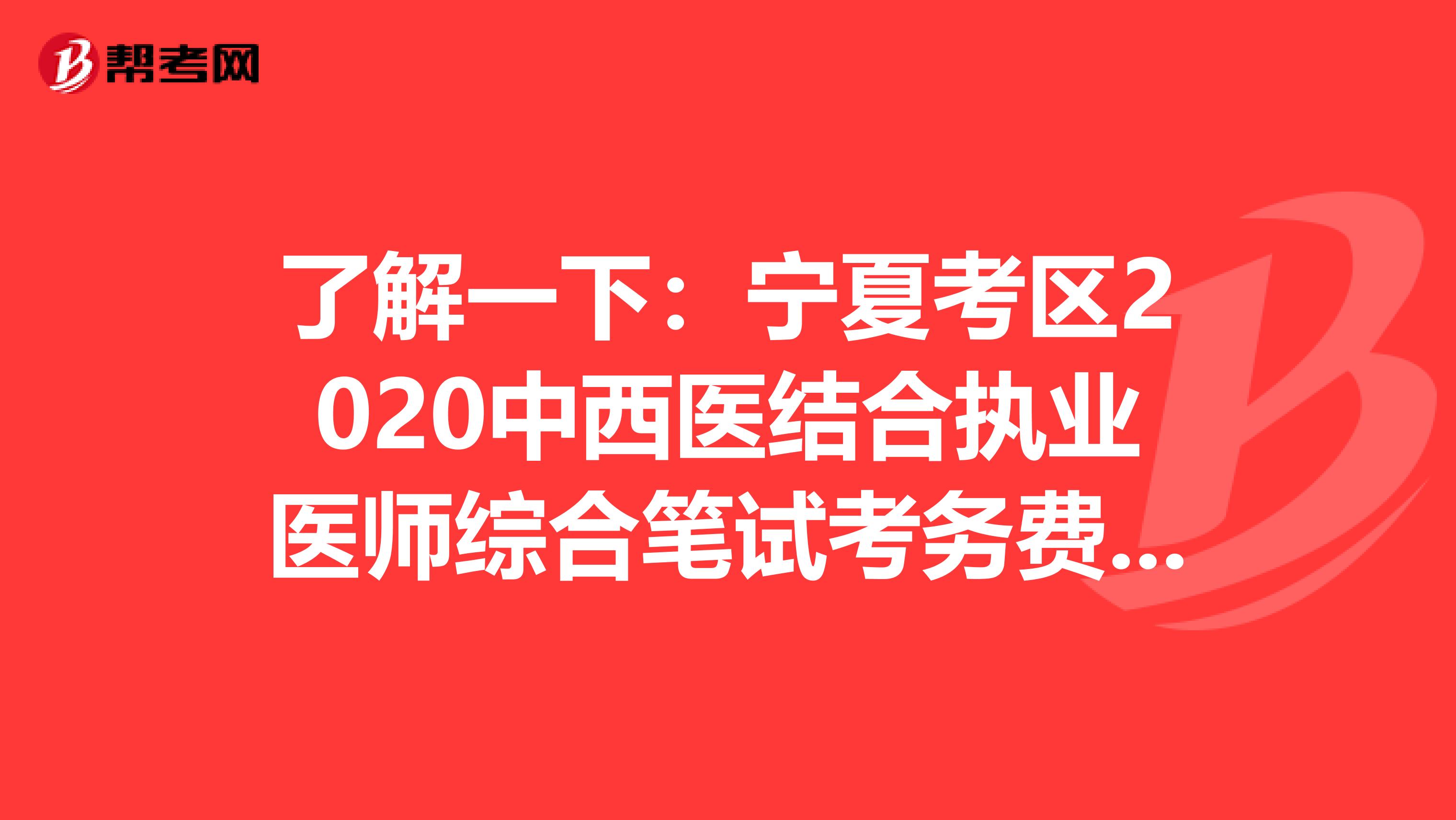 了解一下：寧夏考區2020中西醫結合執業醫師綜合筆試考務費繳納的截止時間