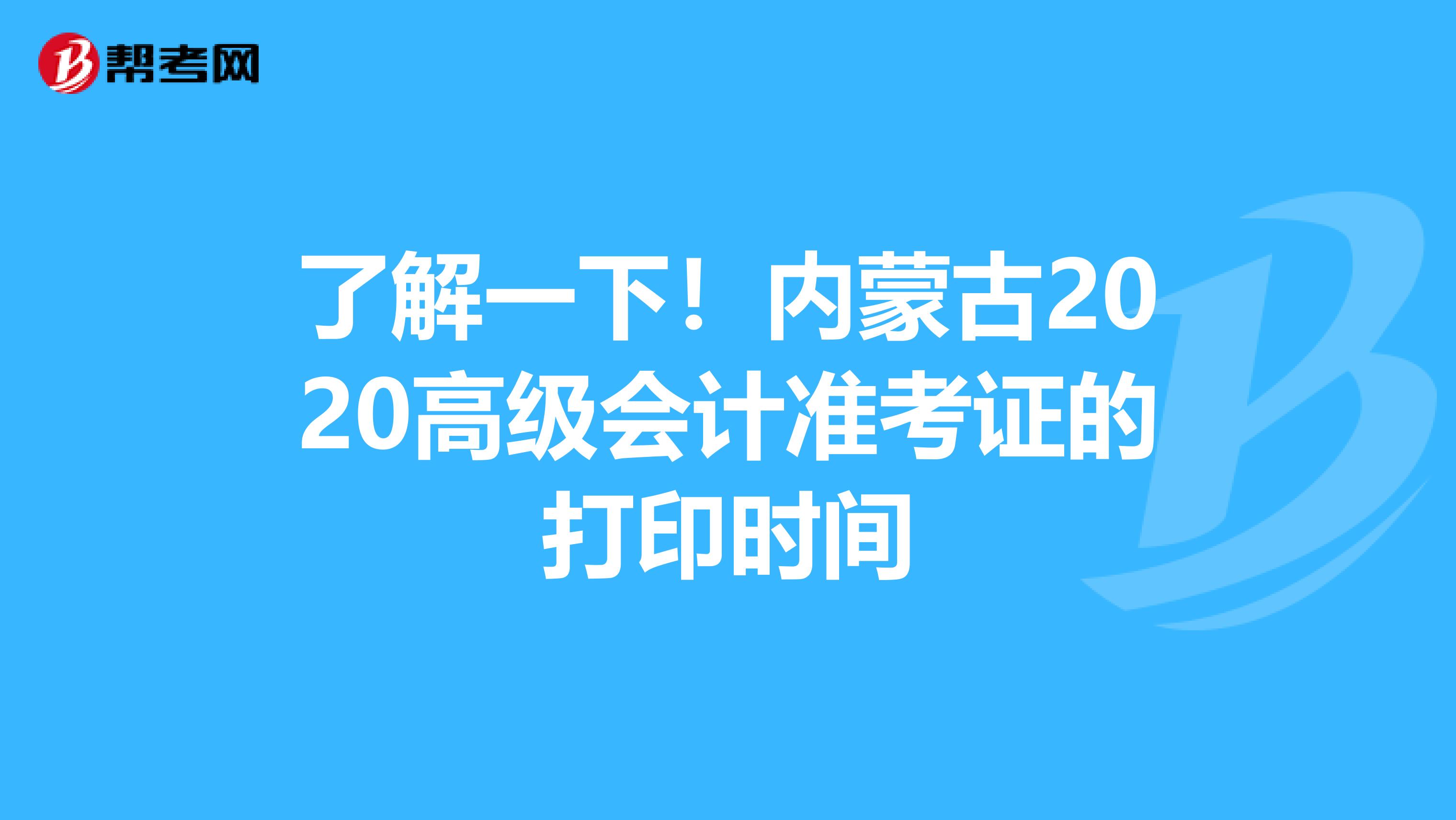 了解一下！内蒙古2020高级会计准考证的打印时间