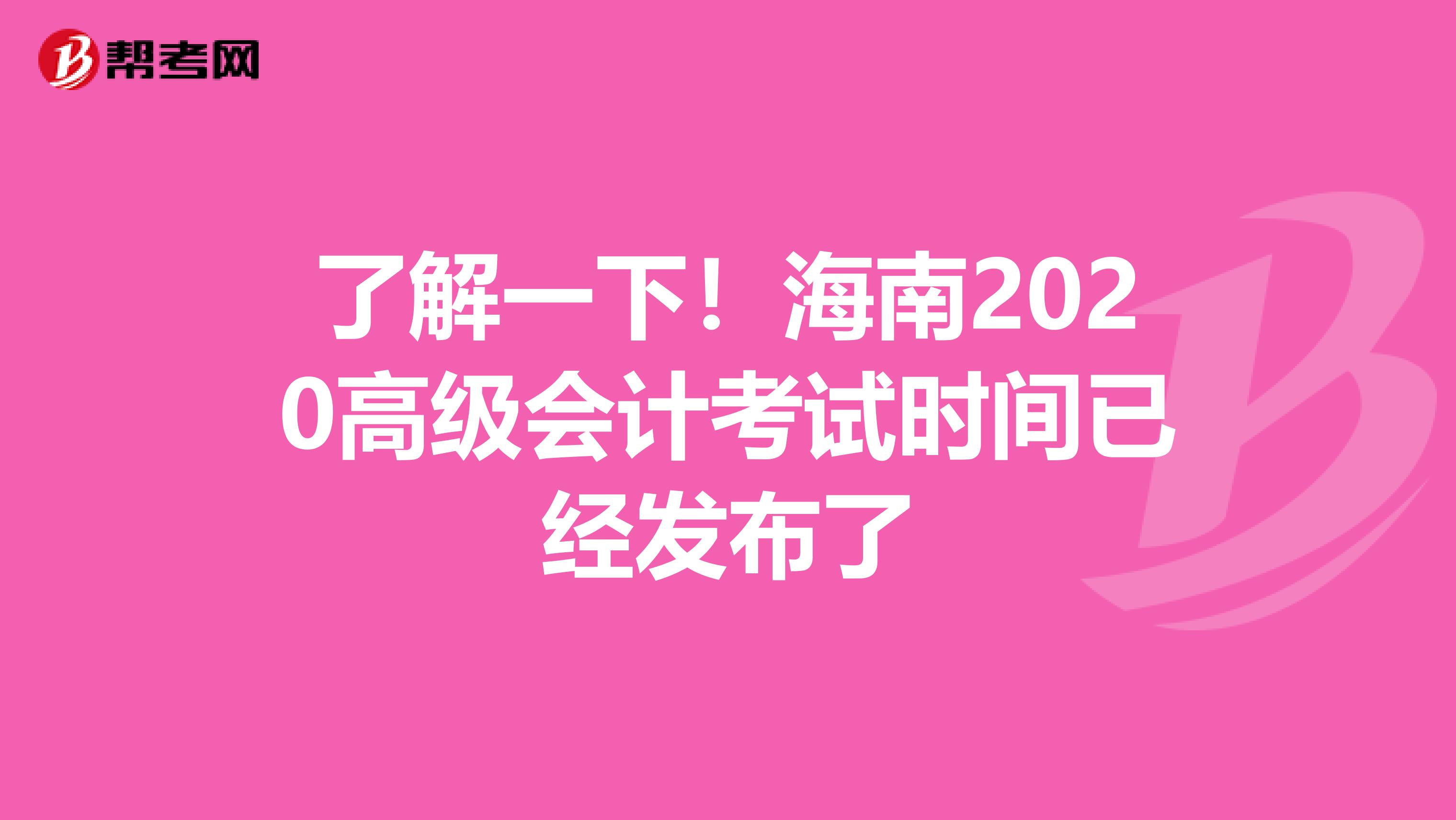 了解一下！海南2020高级会计考试时间已经发布了