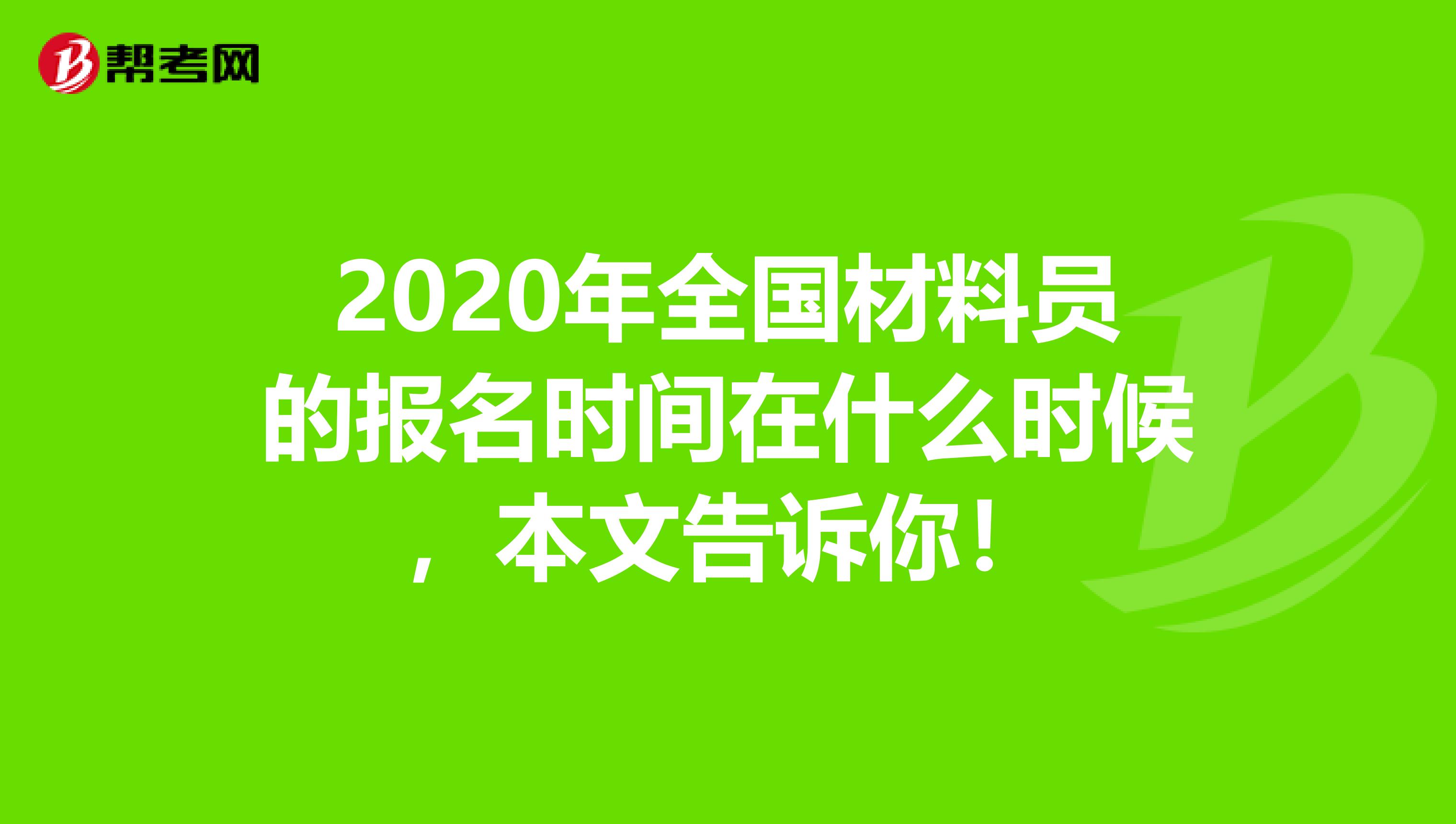 2020年全国材料员的报名时间在什么时候，本文告诉你！
