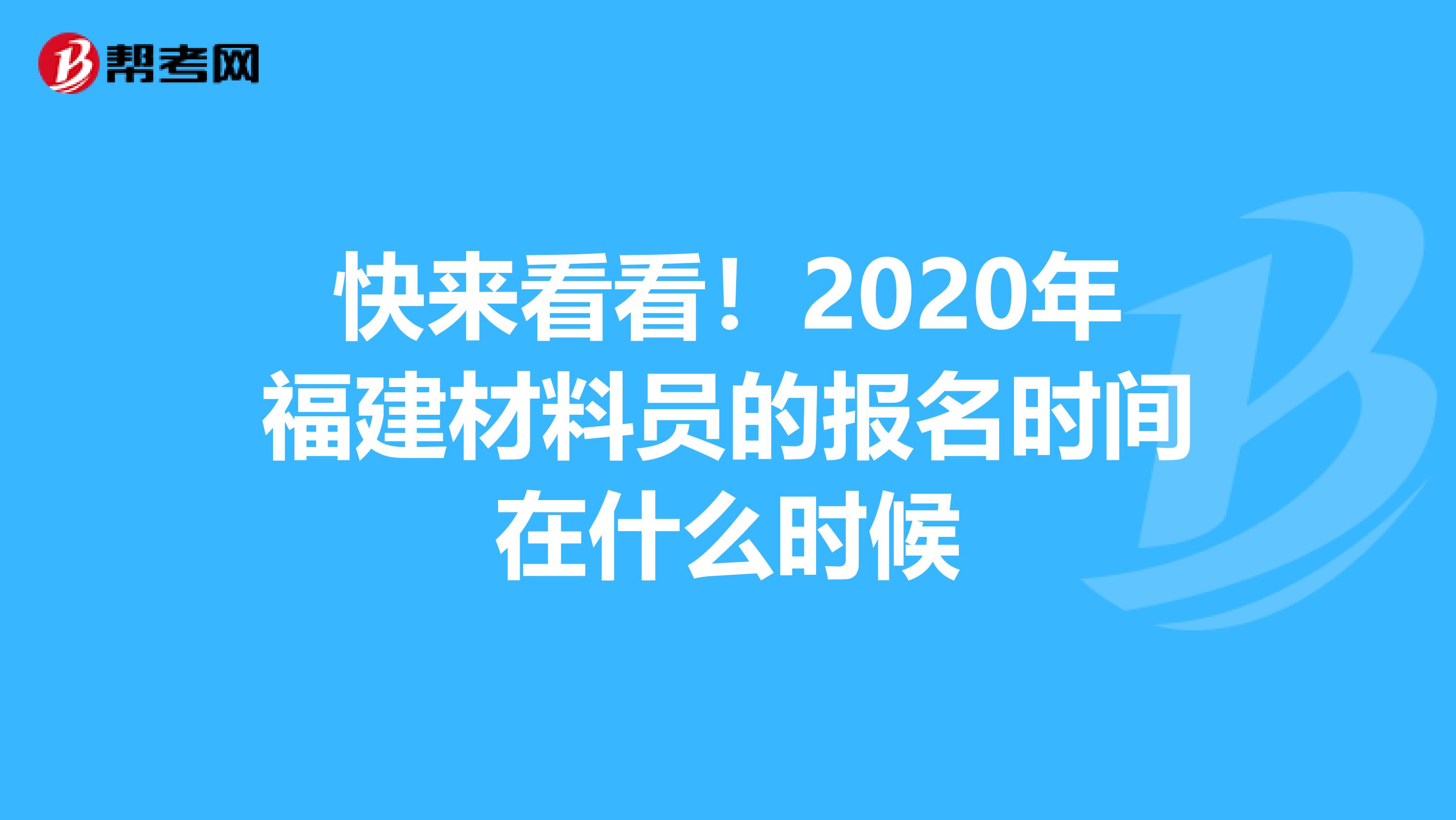 快来看看！2020年福建材料员的报名时间在什么时候