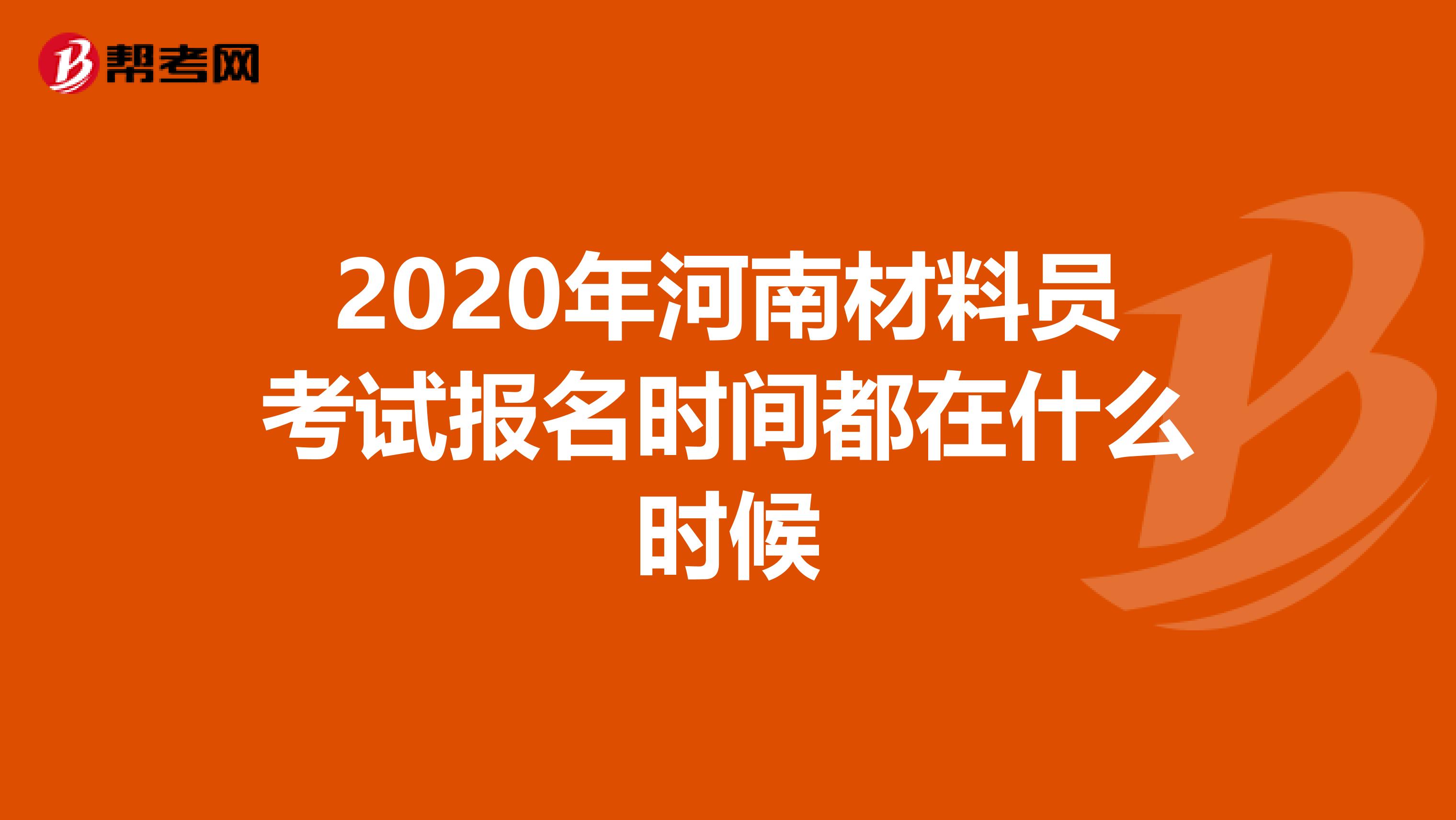 2020年河南材料员考试报名时间都在什么时候