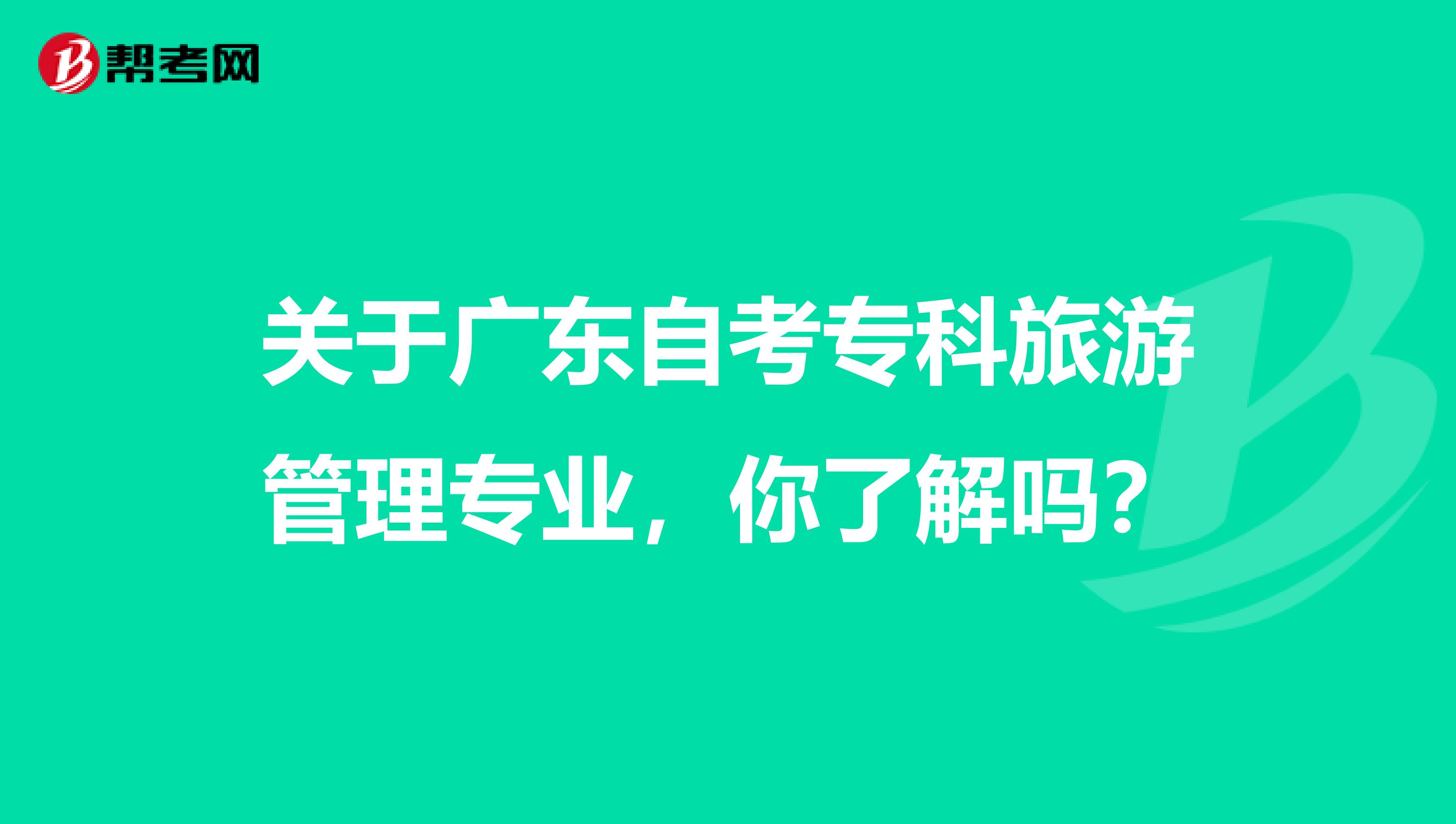 关于广东自考专科旅游管理专业，你了解吗？