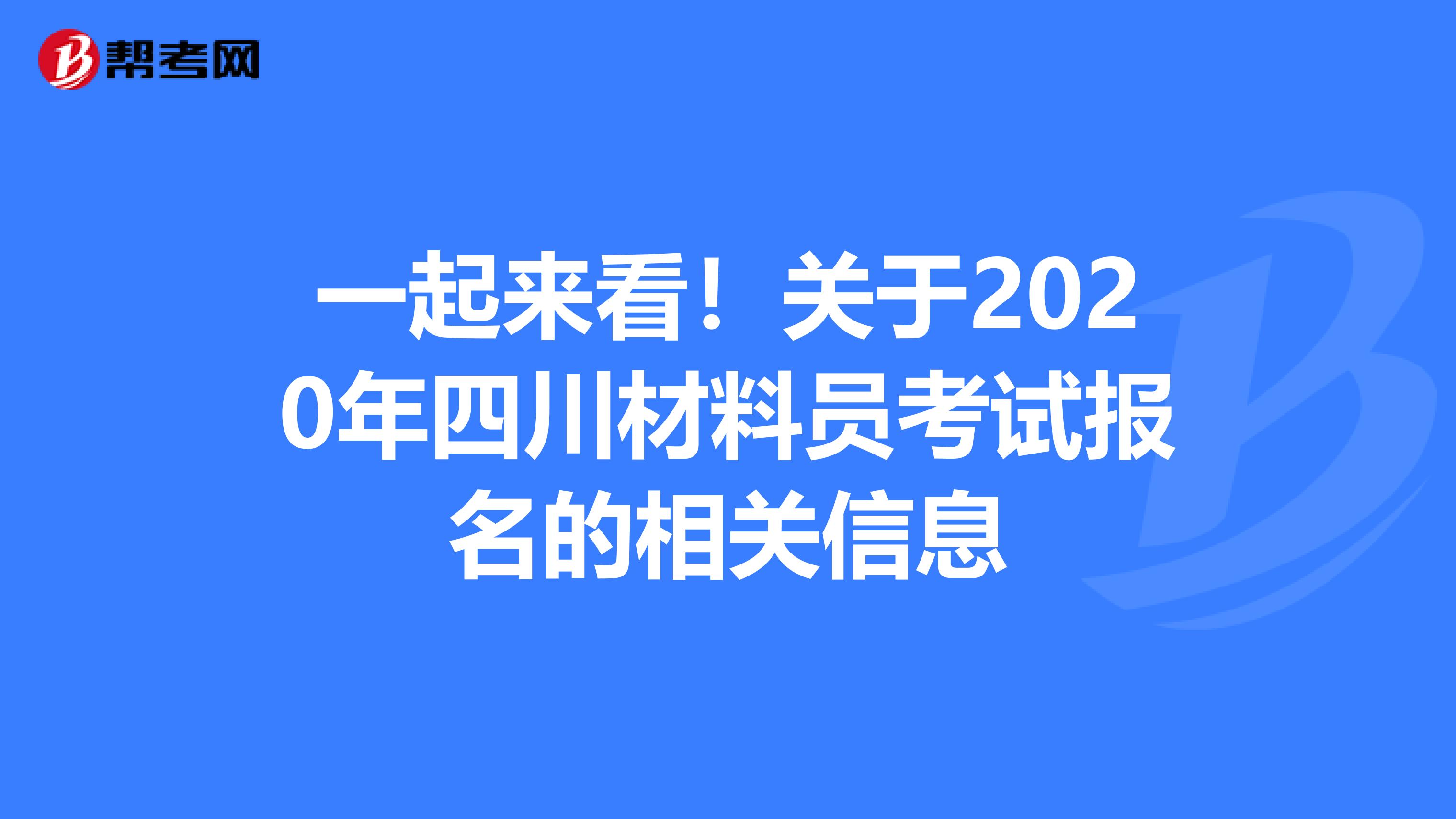 一起来看！关于2020年四川材料员考试报名的相关信息