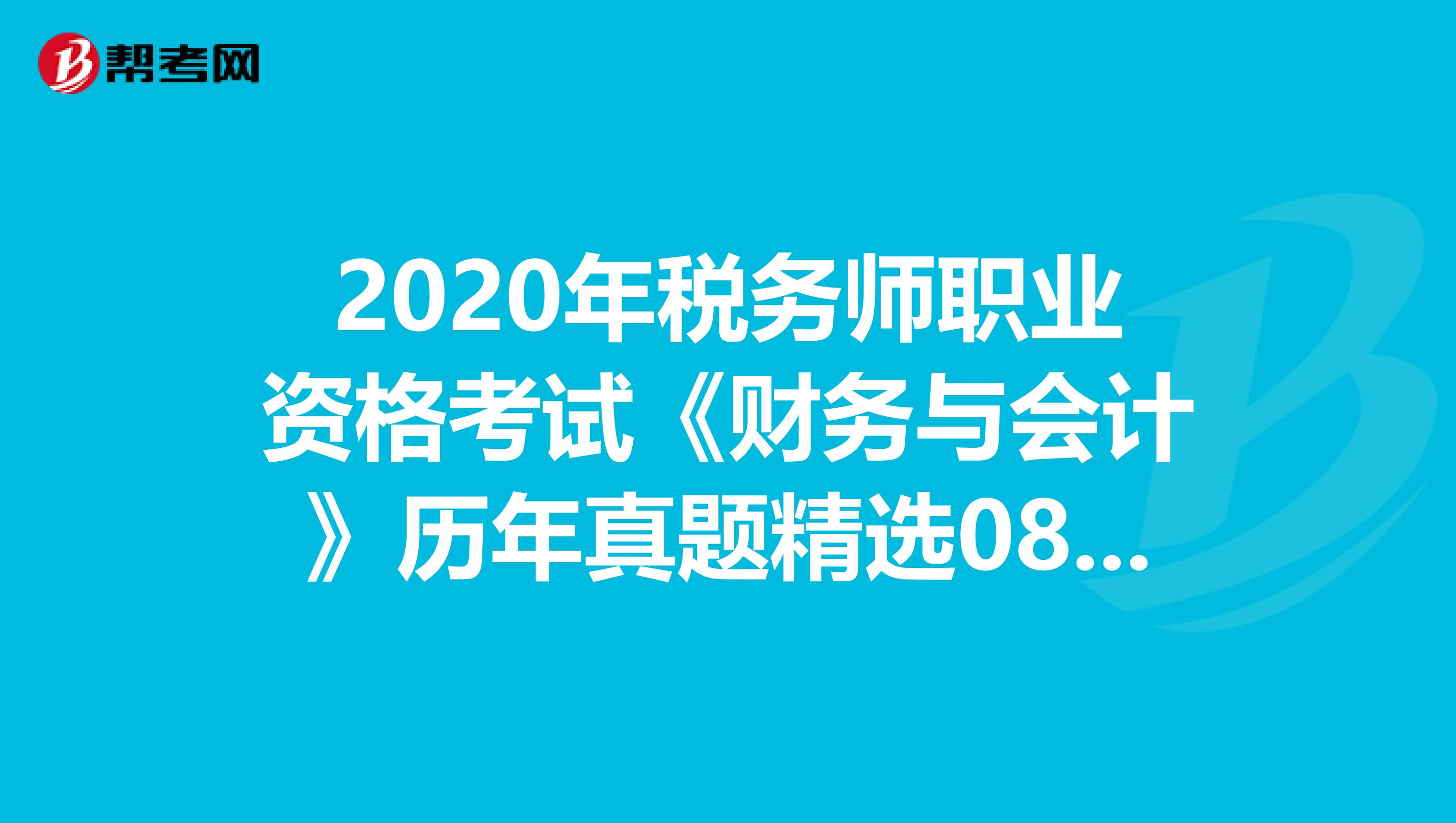 2020年税务师职业资格考试《财务与会计》历年真题精选0808