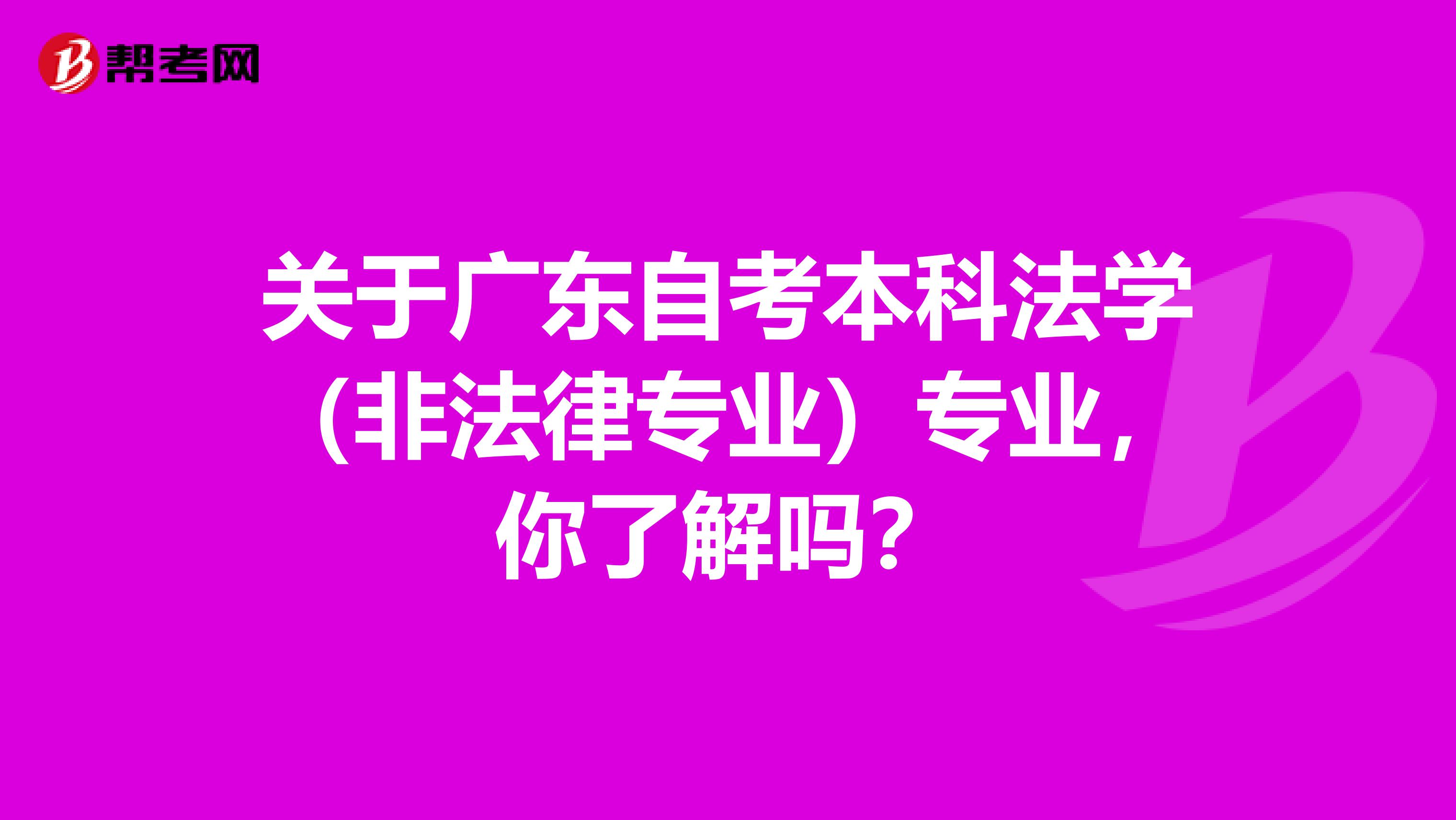关于广东自考本科法学（非法律专业）专业，你了解吗？