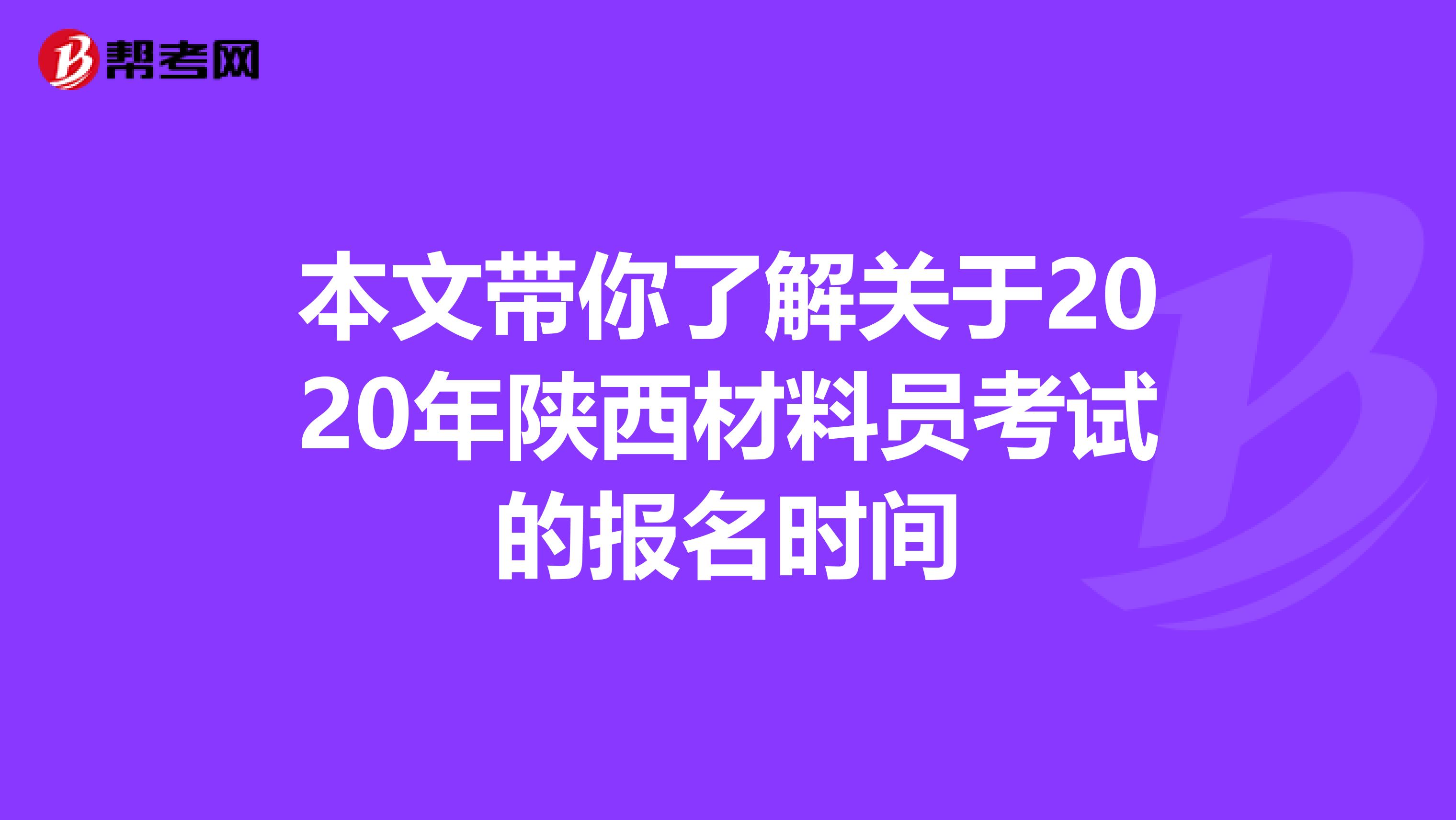 本文带你了解关于2020年陕西材料员考试的报名时间