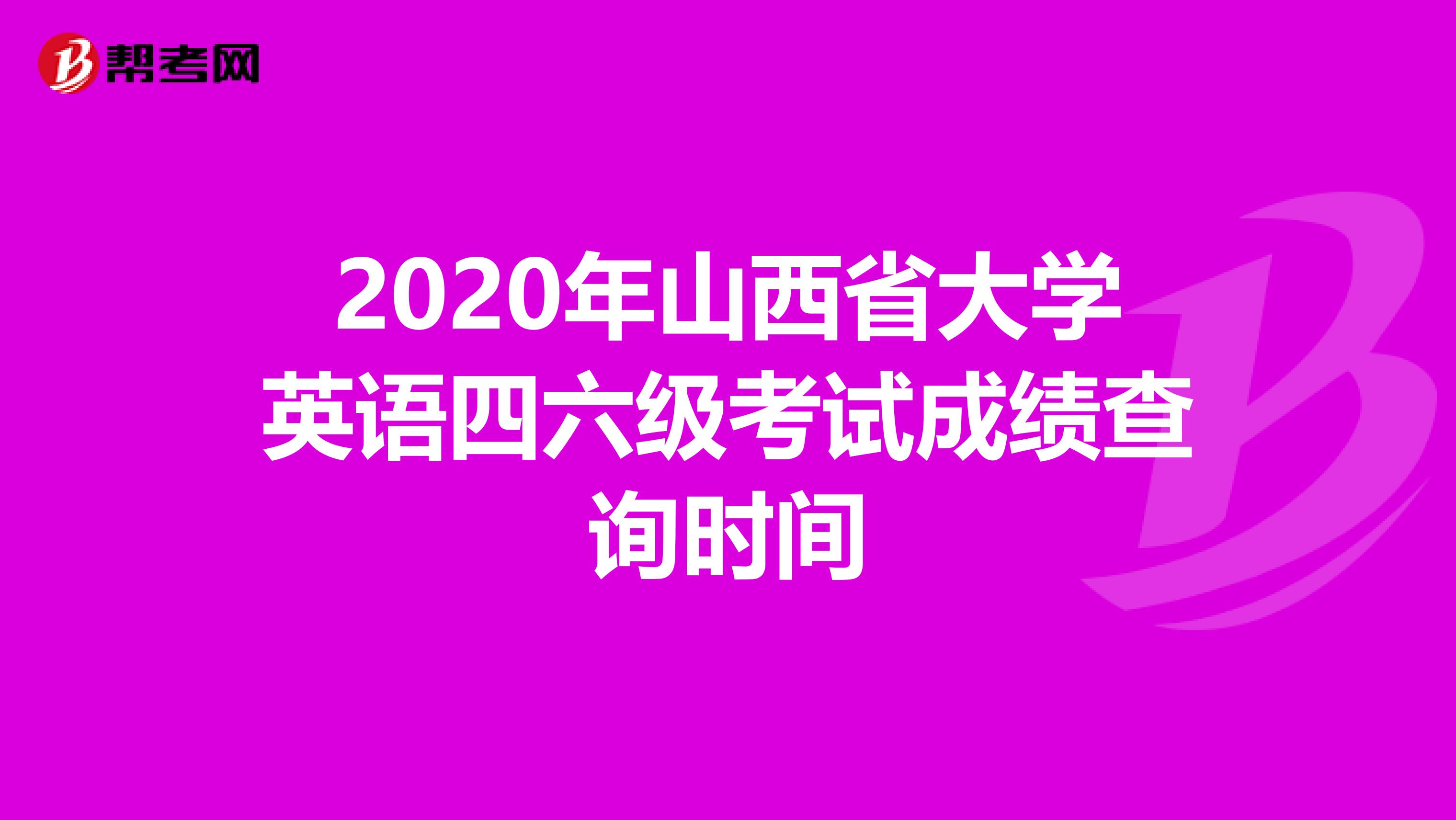 2020年山西省大学英语四六级考试成绩查询时间