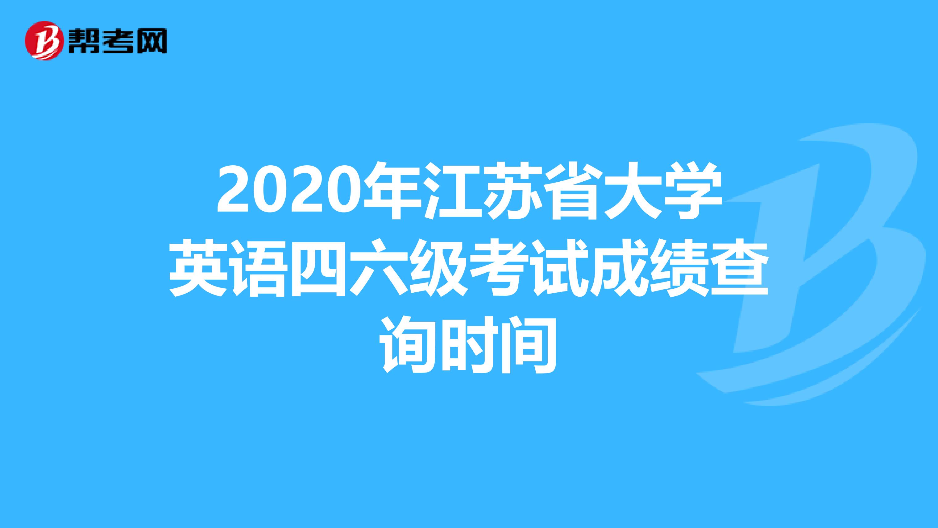 2020年江苏省大学英语四六级考试成绩查询时间