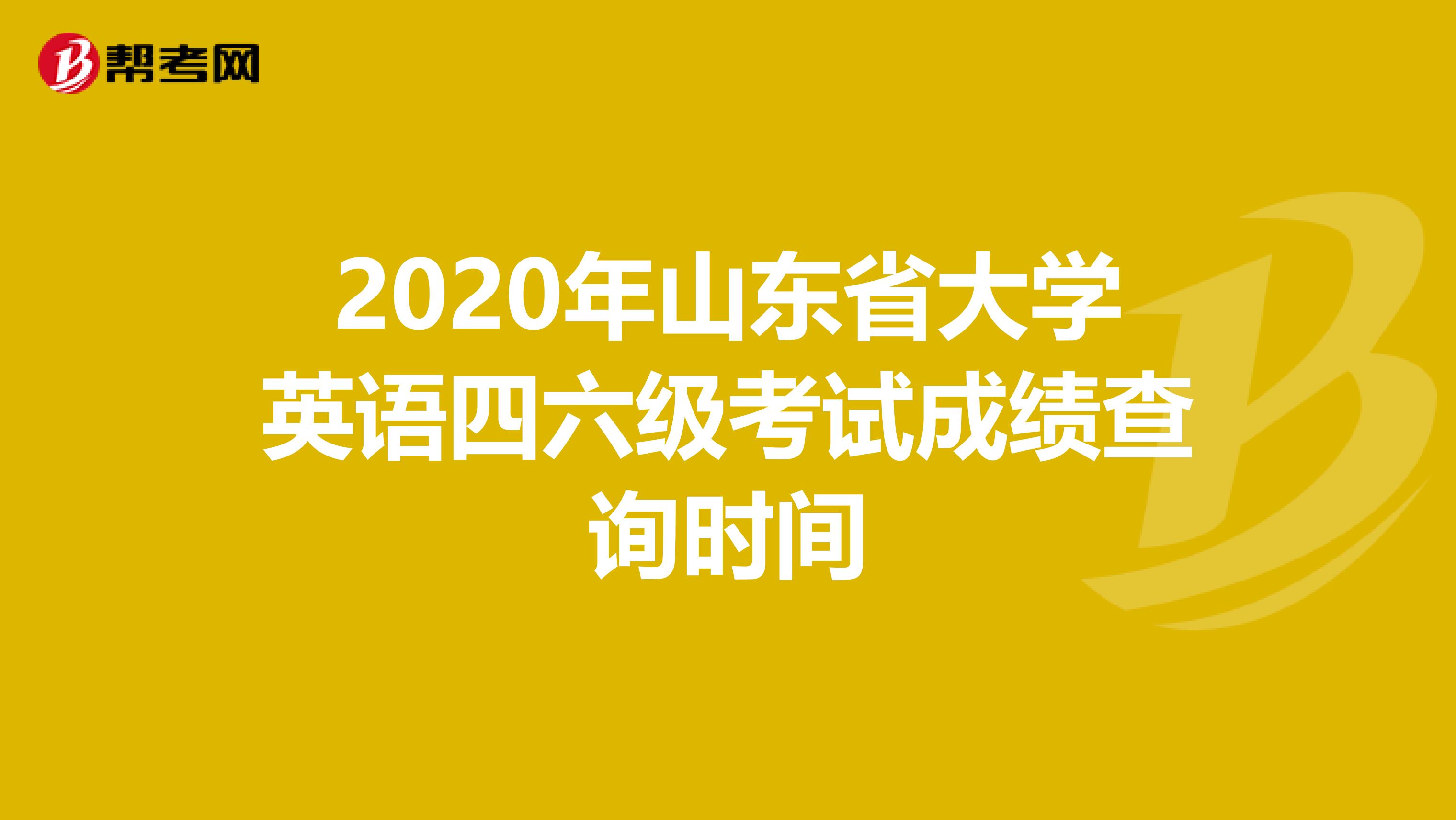 2020年山东省大学英语四六级考试成绩查询时间