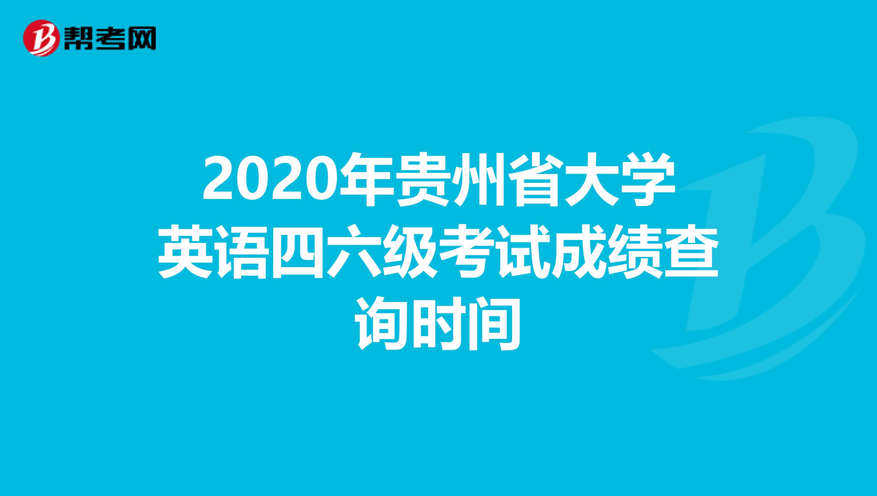 2020年贵州省大学英语四六级考试成绩查询时间