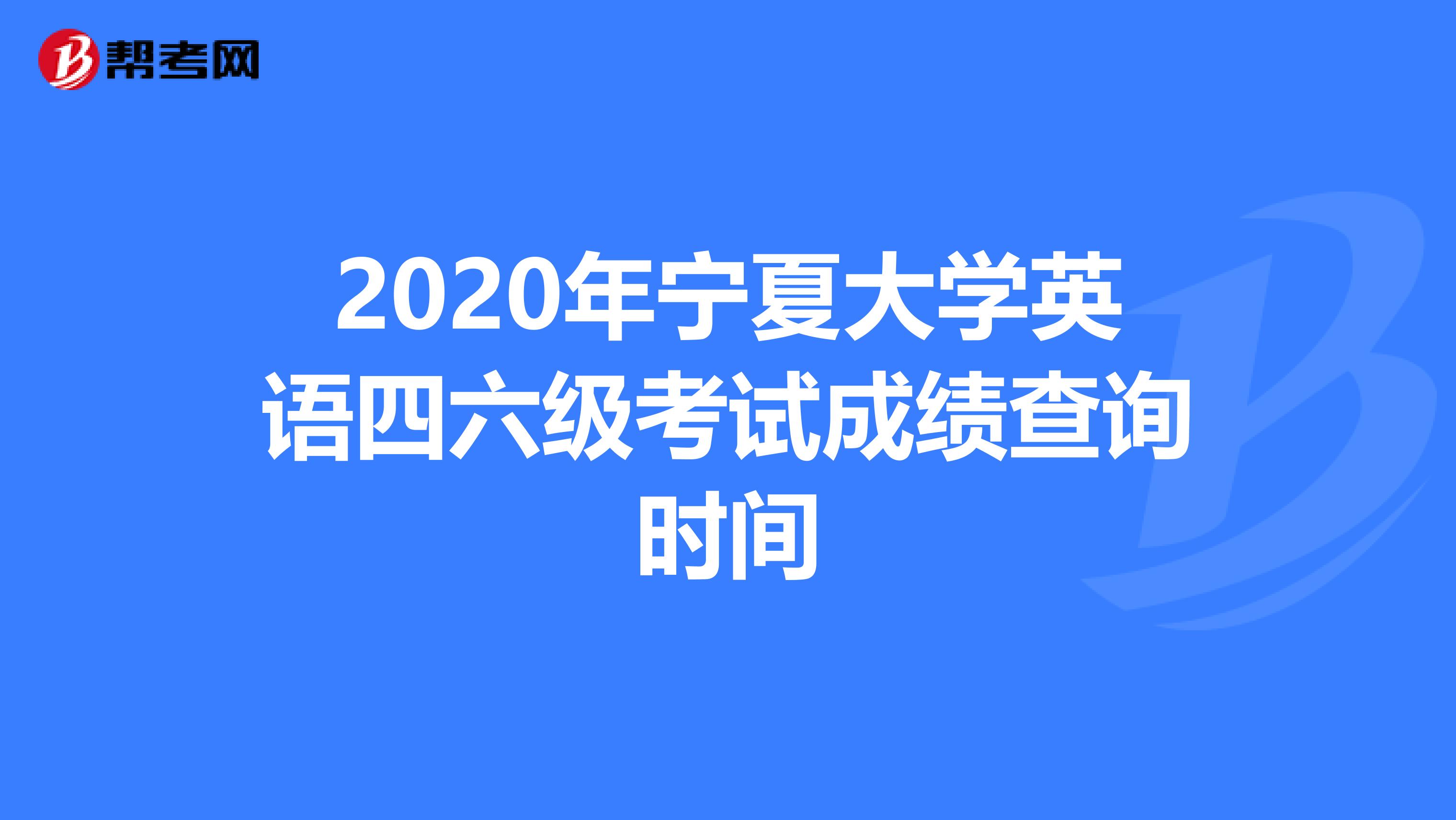 2020年宁夏大学英语四六级考试成绩查询时间