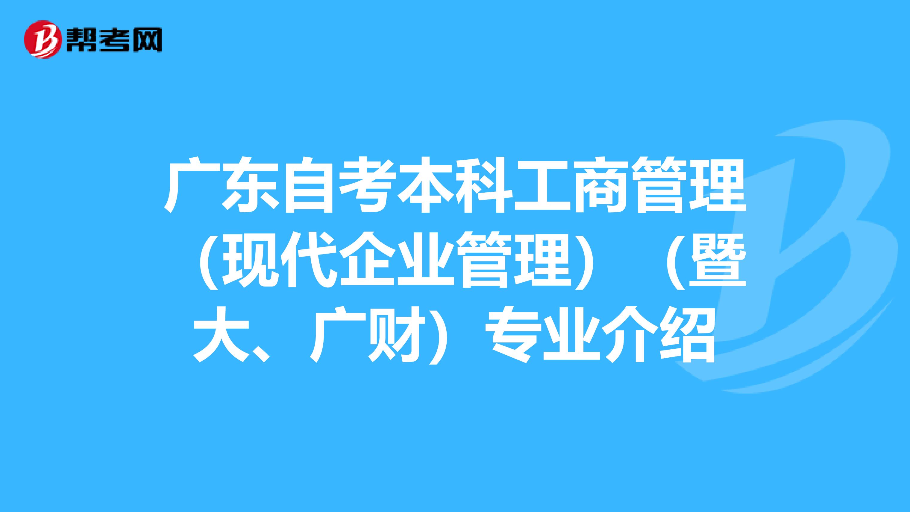 广东自考本科工商管理（现代企业管理）（暨大、广财）专业介绍