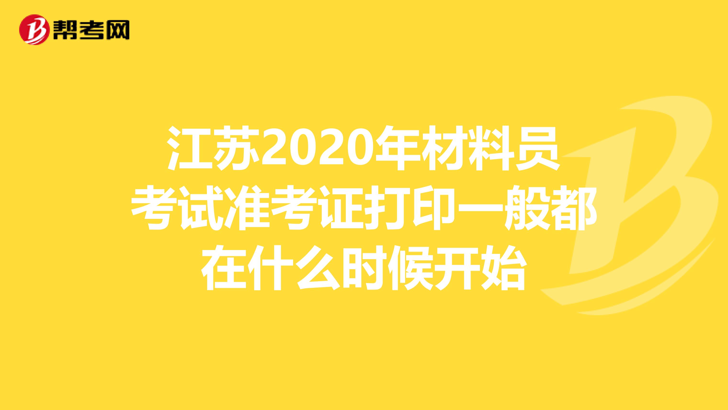 江苏2020年材料员考试准考证打印一般都在什么时候开始