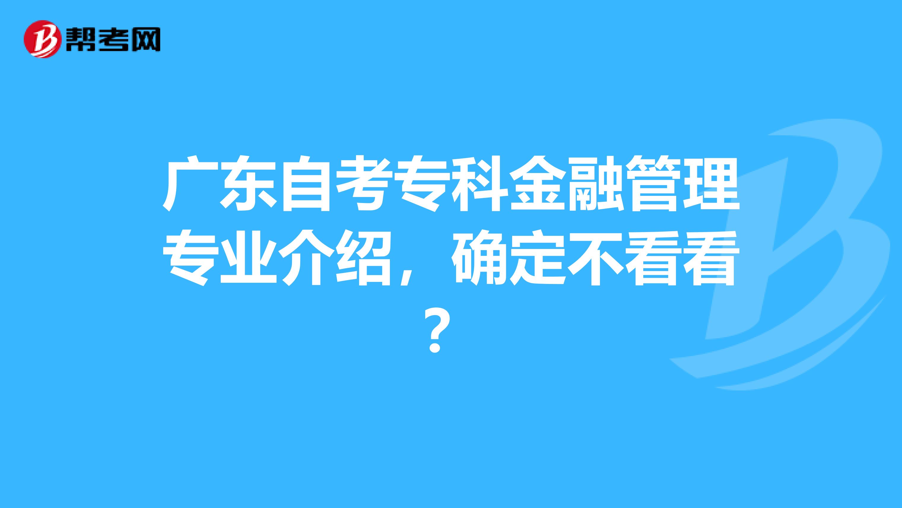 广东自考专科金融管理专业介绍，确定不看看？